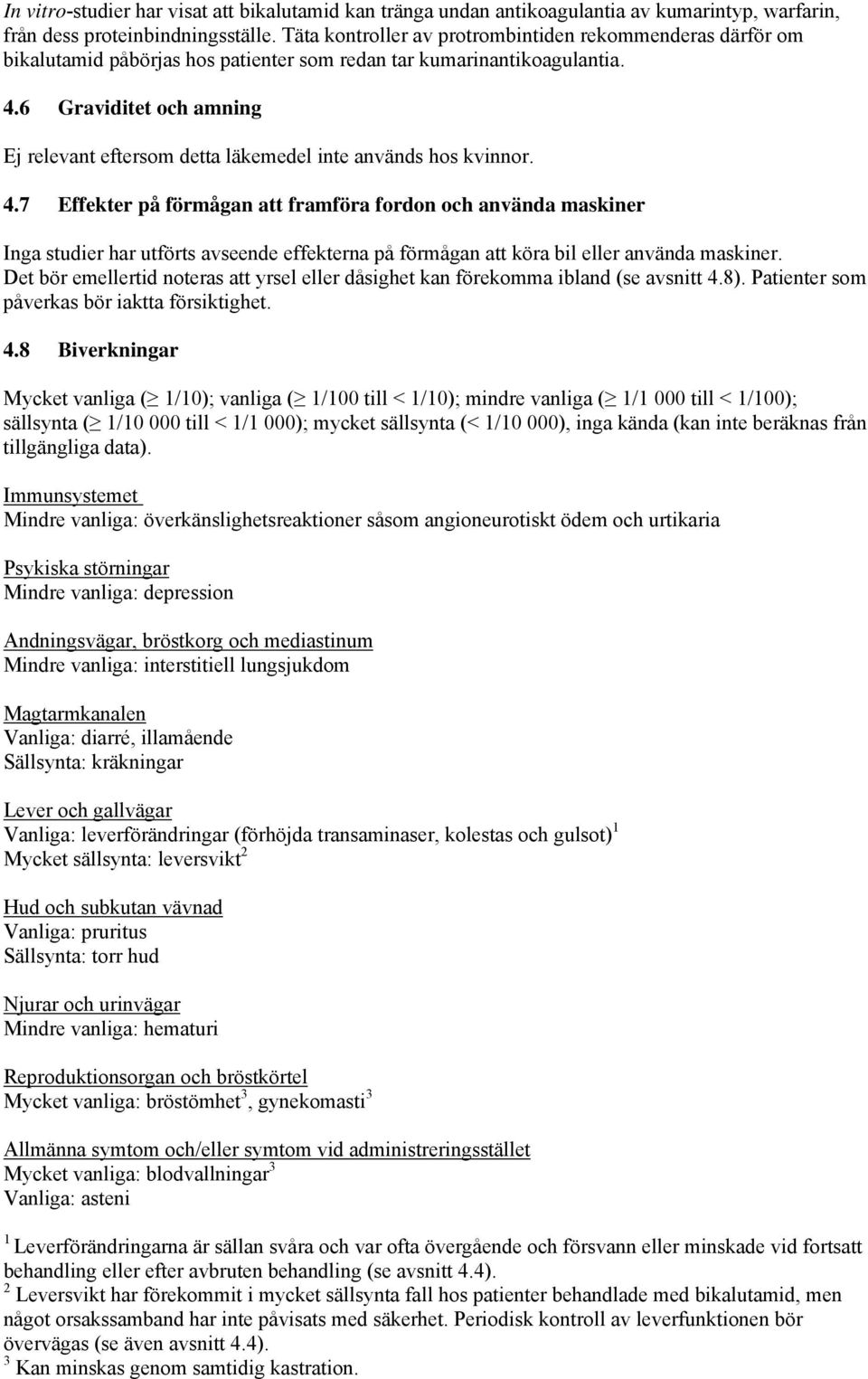 6 Graviditet och amning Ej relevant eftersom detta läkemedel inte används hos kvinnor. 4.