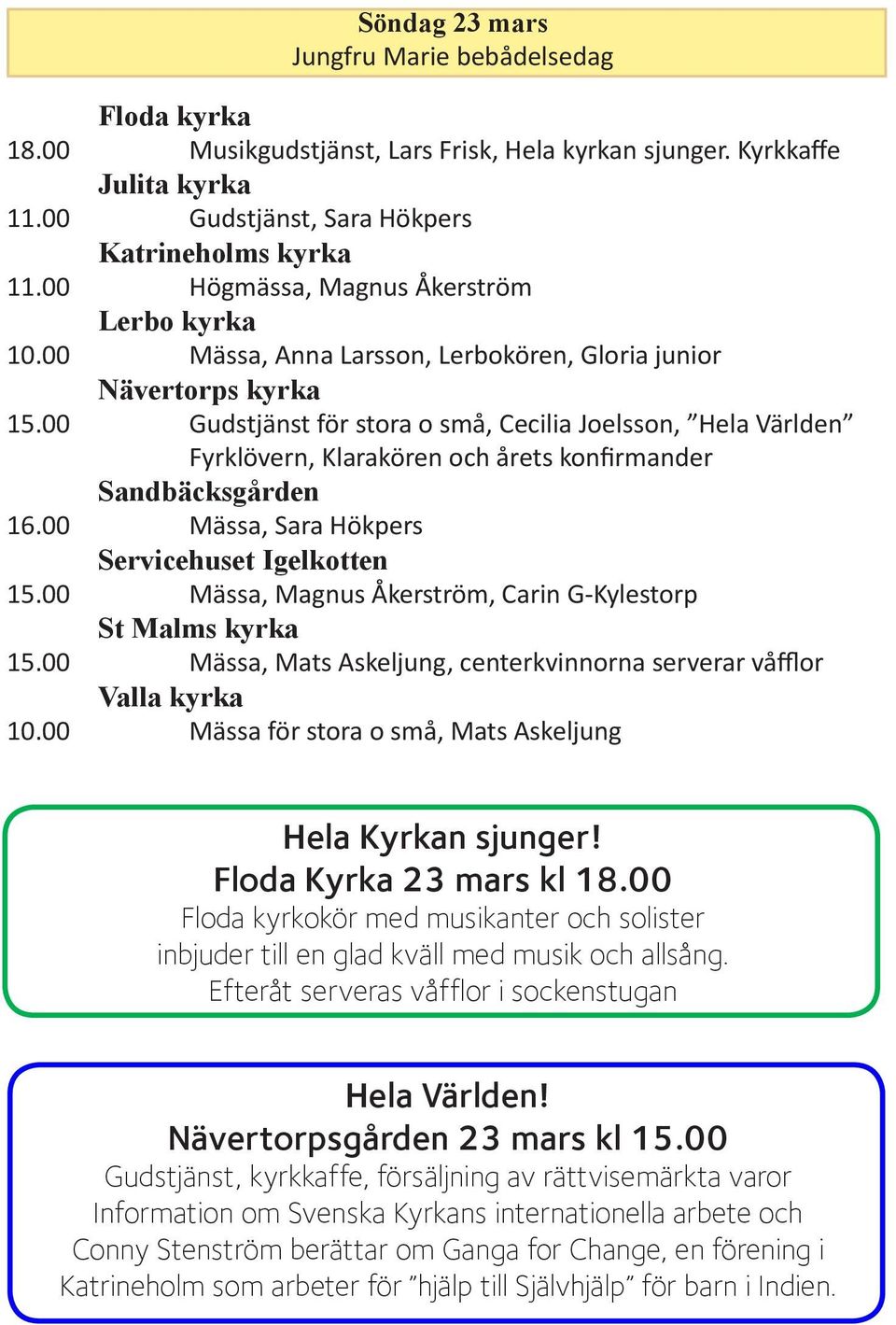 00 Gudstjänst för stora o små, Cecilia Joelsson, Hela Världen Fyrklövern, Klarakören och årets konfirmander 16.00 Mässa, Sara Hökpers Servicehuset Igelkotten 15.