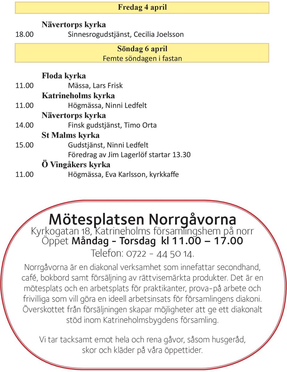 00 Högmässa, Eva Karlsson, kyrkkaffe Mötesplatsen Norrgåvorna Kyrkogatan 18, Katrineholms församlingshem på norr Öppet Måndag - Torsdag kl 11.00 17.00 Telefon: 0722-44 50 14.