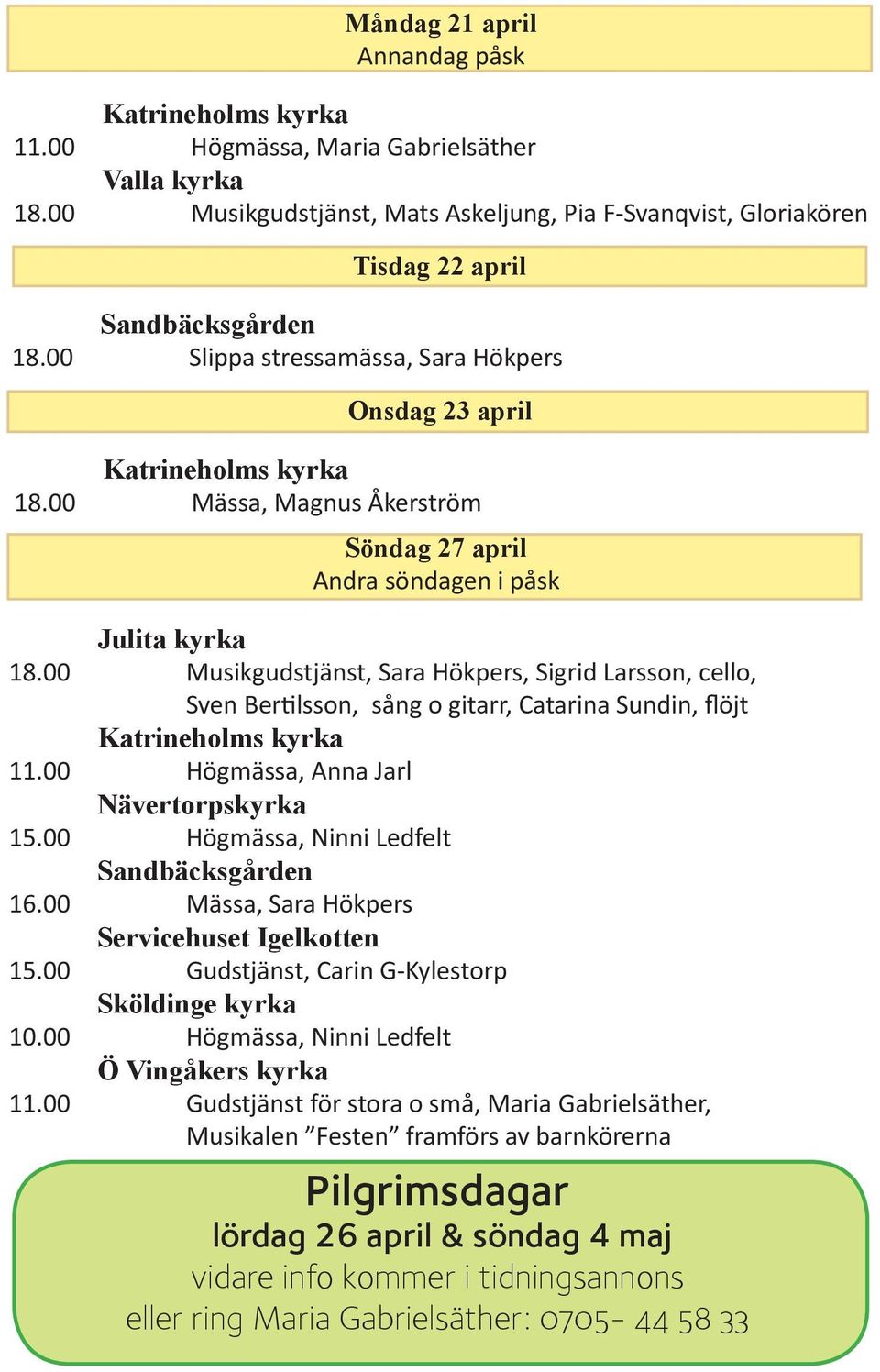 00 Musikgudstjänst, Sara Hökpers, Sigrid Larsson, cello, Sven Bertilsson, sång o gitarr, Catarina Sundin, flöjt 11.00 Högmässa, Anna Jarl Nävertorpskyrka 15.00 Högmässa, Ninni Ledfelt 16.