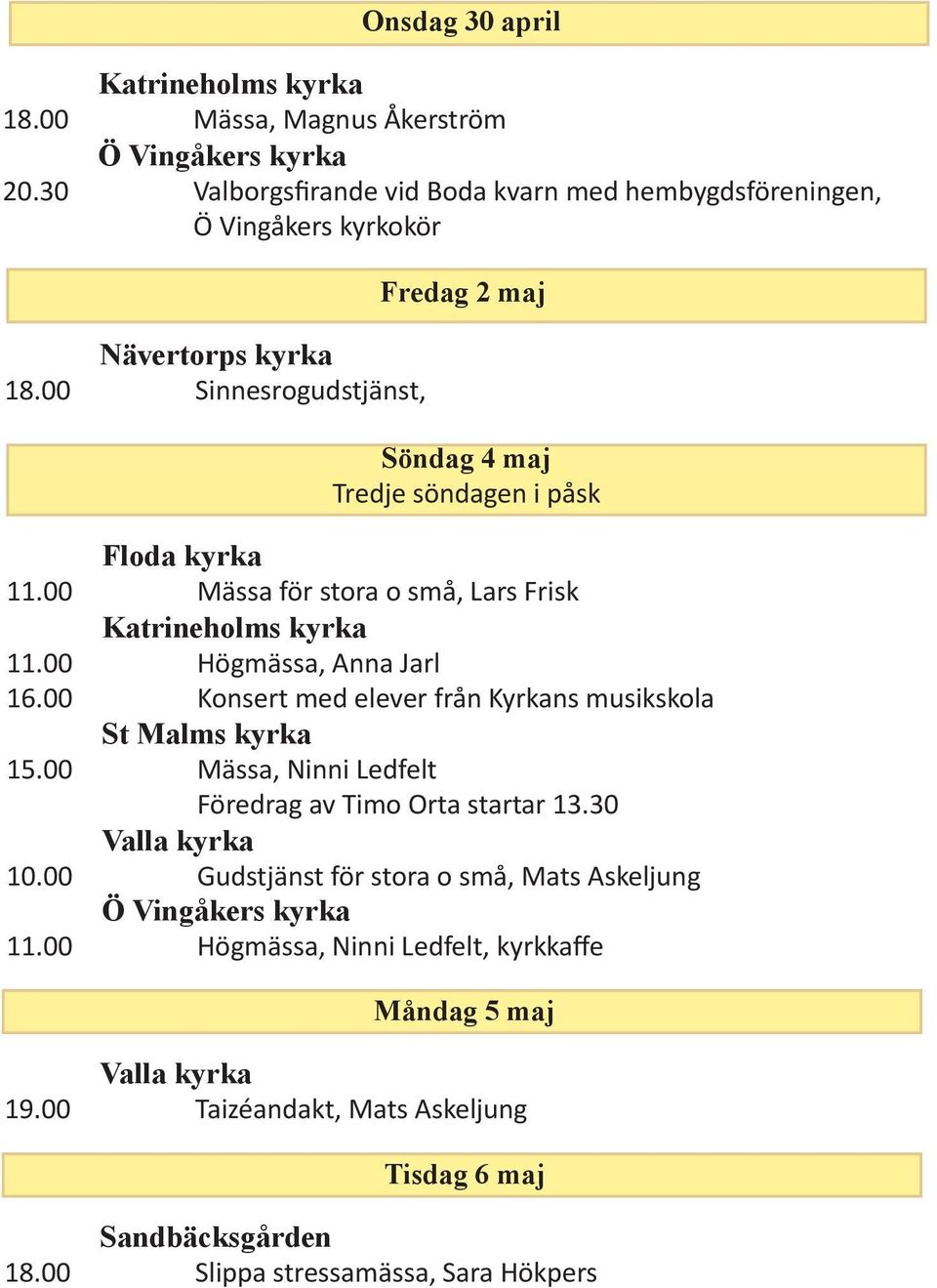 00 Konsert med elever från Kyrkans musikskola St Malms kyrka 15.00 Mässa, Ninni Ledfelt Föredrag av Timo Orta startar 13.30 10.