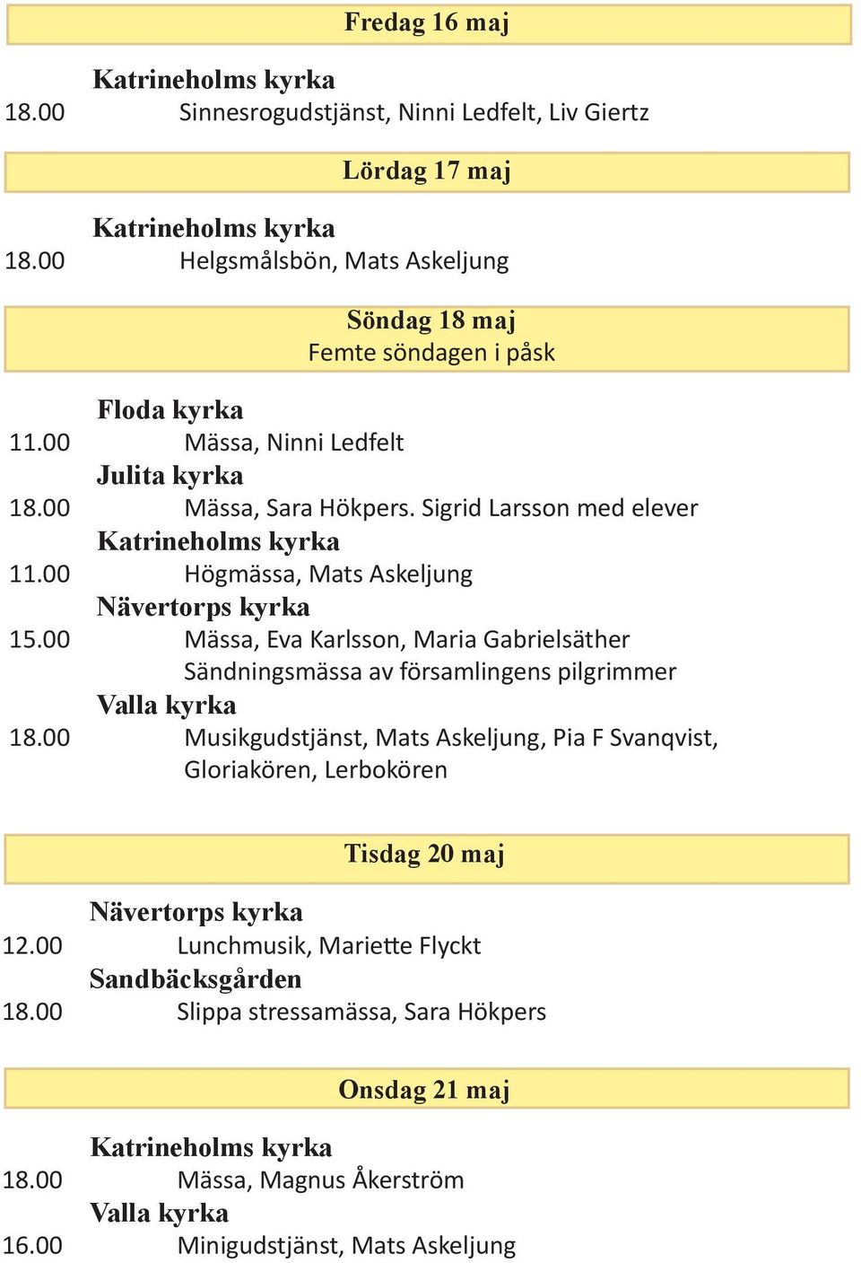 Sigrid Larsson med elever 11.00 Högmässa, Mats Askeljung 15.00 Mässa, Eva Karlsson, Maria Gabrielsäther Sändningsmässa av församlingens pilgrimmer 18.