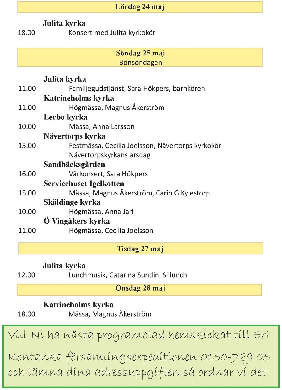 00 Vårkonsert, Sara Hökpers Servicehuset Igelkotten 15.00 Mässa, Magnus Åkerström, Carin G Kylestorp Sköldinge kyrka 10.00 Högmässa, Anna Jarl Ö Vingåkers kyrka 11.