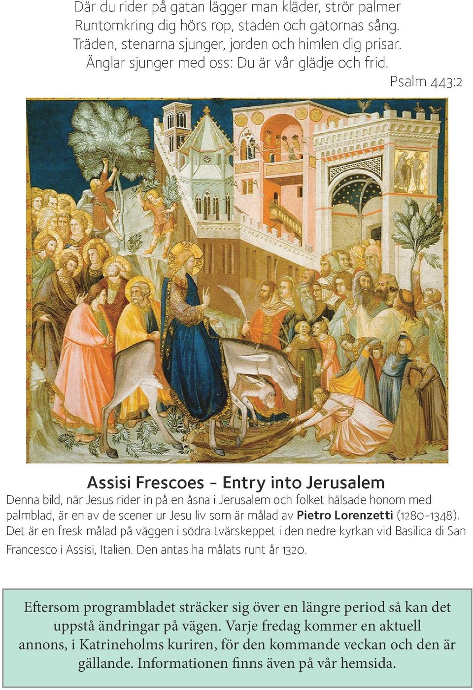 Psalm 443:2 Assisi Frescoes - Entry into Jerusalem Denna bild, när Jesus rider in på en åsna i Jerusalem och folket hälsade honom med palmblad, är en av de scener ur Jesu liv som är målad av Pietro