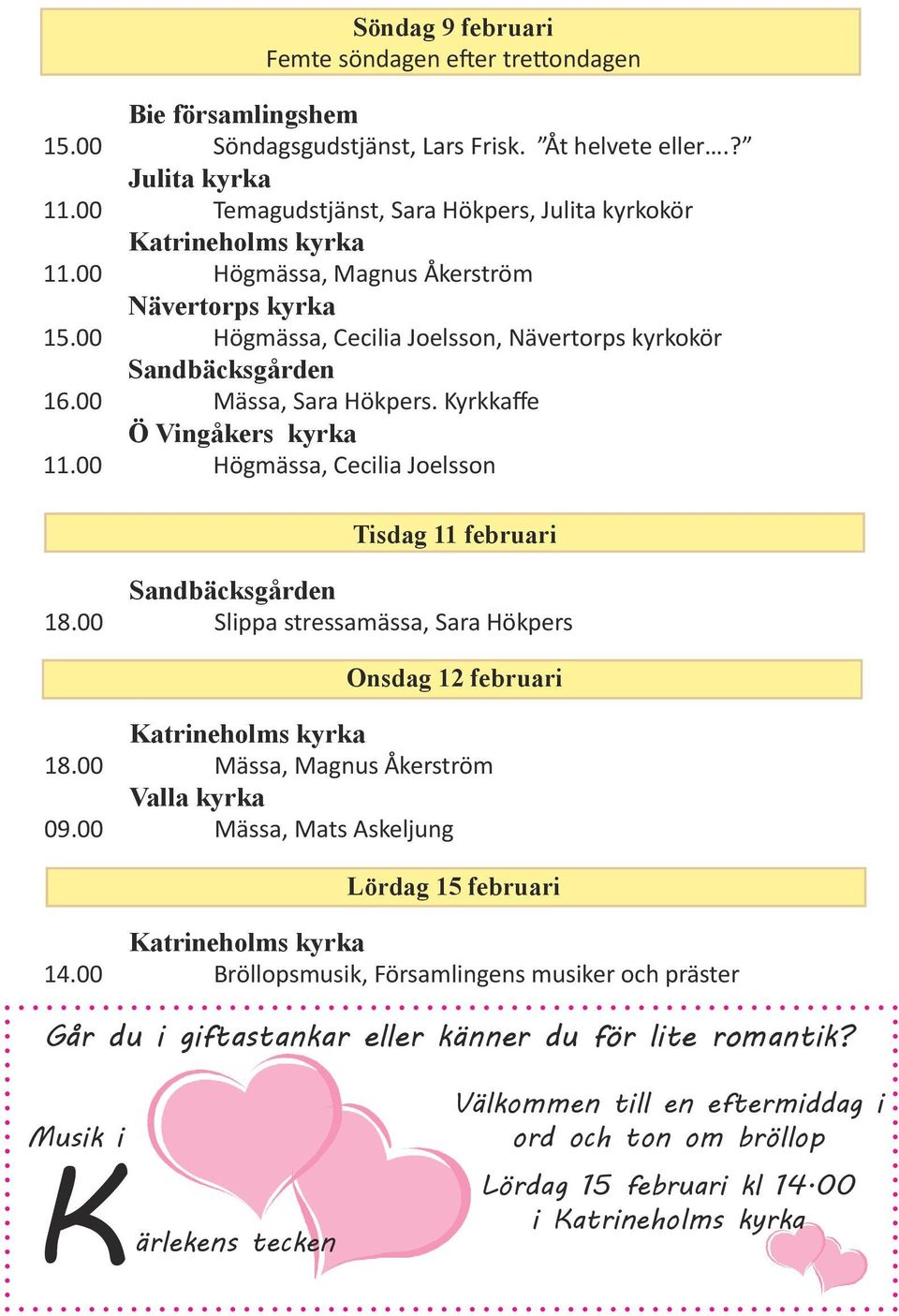 Kyrkkaffe Ö Vingåkers kyrka 11.00 Högmässa, Cecilia Joelsson Tisdag 11 februari 18.00 Slippa stressamässa, Sara Hökpers Onsdag 12 februari 18.00 Mässa, Magnus Åkerström 09.