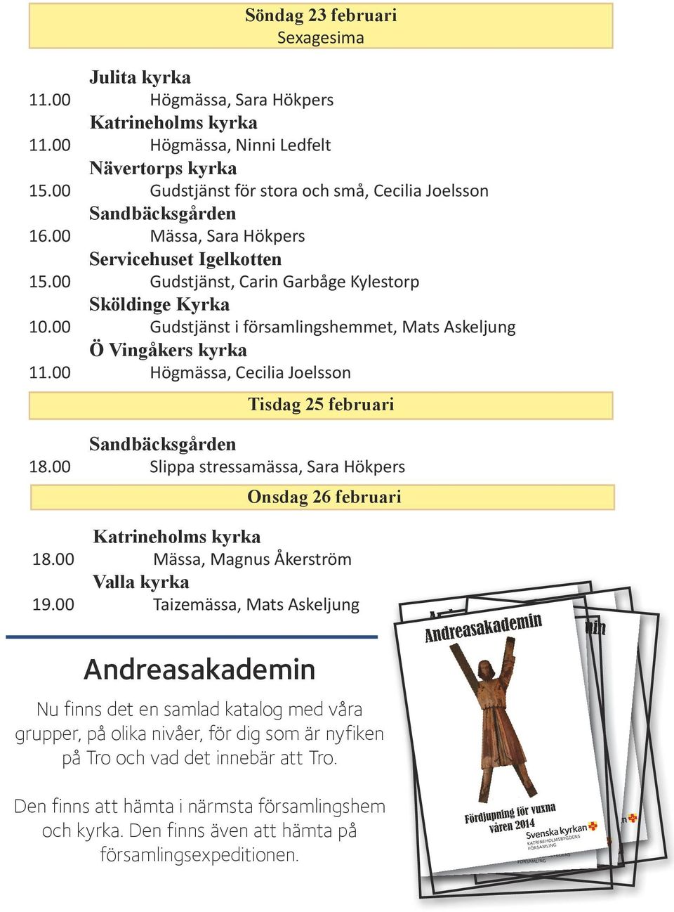 00 Högmässa, Cecilia Joelsson Tisdag 25 februari 18.00 Slippa stressamässa, Sara Hökpers Onsdag 26 februari 18.00 Mässa, Magnus Åkerström 19.