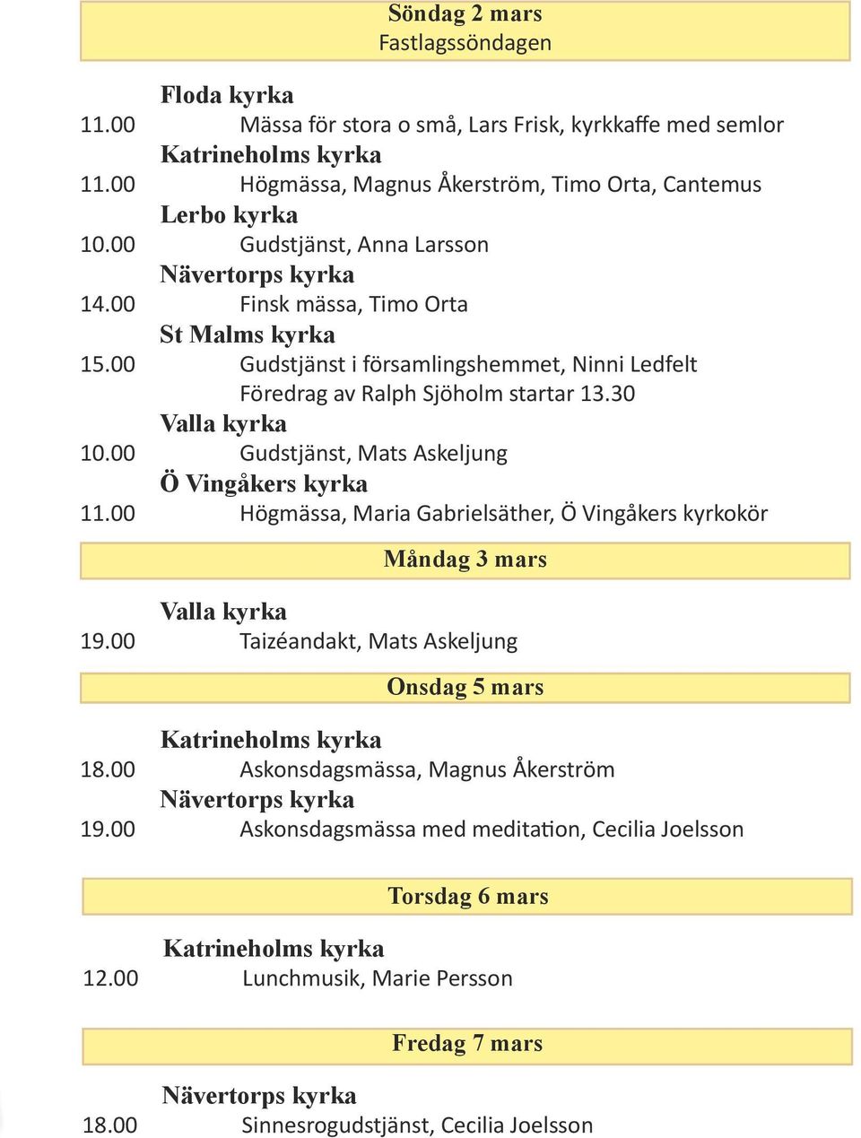 00 Gudstjänst, Mats Askeljung Ö Vingåkers kyrka 11.00 Högmässa, Maria Gabrielsäther, Ö Vingåkers kyrkokör Måndag 3 mars 19.00 Taizéandakt, Mats Askeljung Onsdag 5 mars 18.