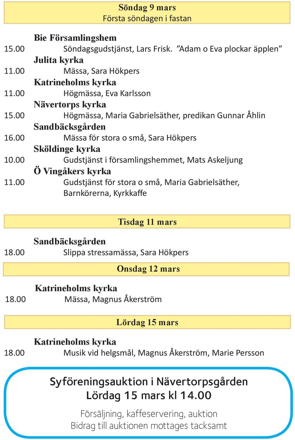 00 Gudstjänst för stora o små, Maria Gabrielsäther, Barnkörerna, Kyrkkaffe Tisdag 11 mars 18.00 Slippa stressamässa, Sara Hökpers Onsdag 12 mars 18.