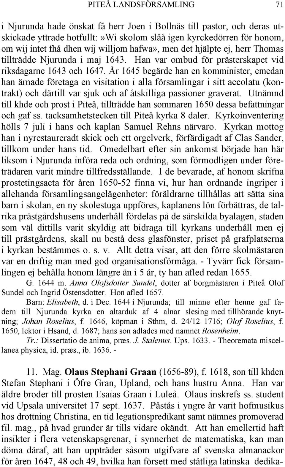 År 1645 begärde han en komminister, emedan han ärnade företaga en visitation i alla församlingar i sitt accolatu (kontrakt) och därtill var sjuk och af åtskilliga passioner graverat.