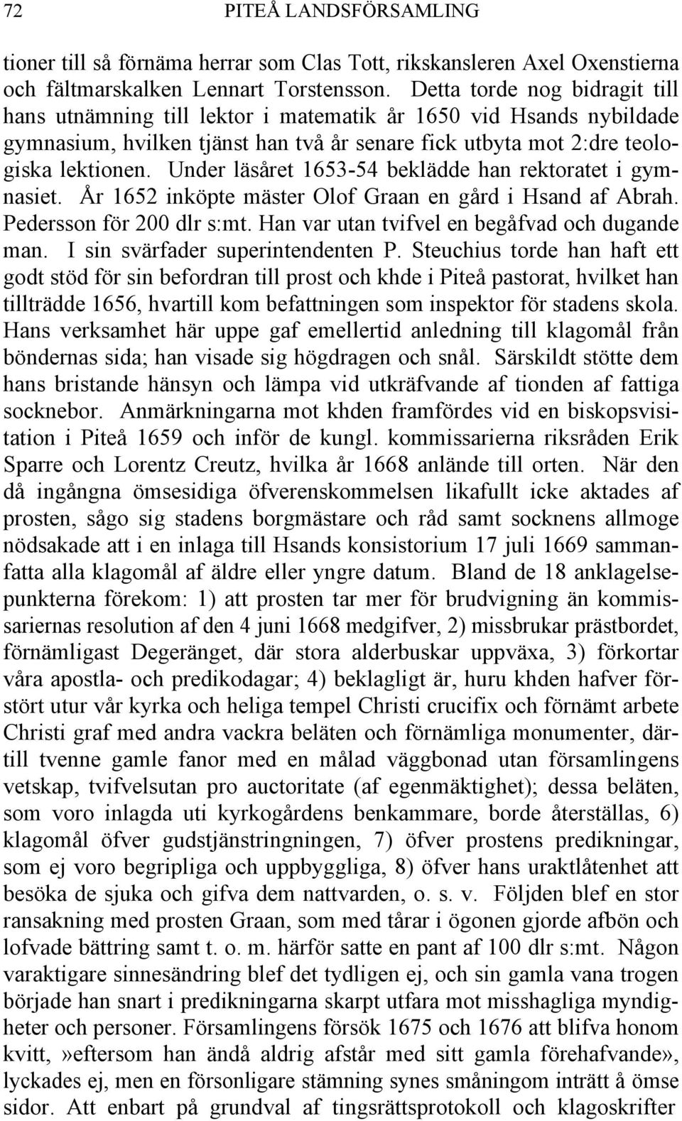 Under läsåret 1653-54 beklädde han rektoratet i gymnasiet. År 1652 inköpte mäster Olof Graan en gård i Hsand af Abrah. Pedersson för 200 dlr s:mt. Han var utan tvifvel en begåfvad och dugande man.