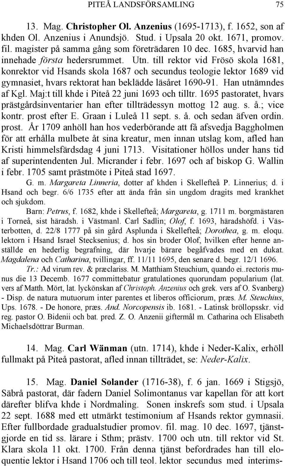 till rektor vid Frösö skola 1681, konrektor vid Hsands skola 1687 och secundus teologie lektor 1689 vid gymnasiet, hvars rektorat han beklädde läsåret 1690-91. Han utnämndes af Kgl.