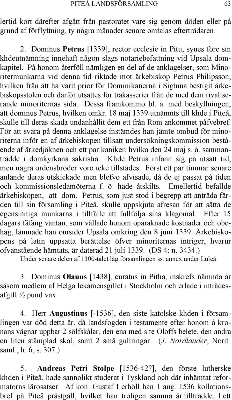 På honom återföll nämligen en del af de anklagelser, som Minoritermunkarna vid denna tid riktade mot ärkebiskop Petrus Philipsson, hvilken från att ha varit prior för Dominikanerna i Sigtuna bestigit