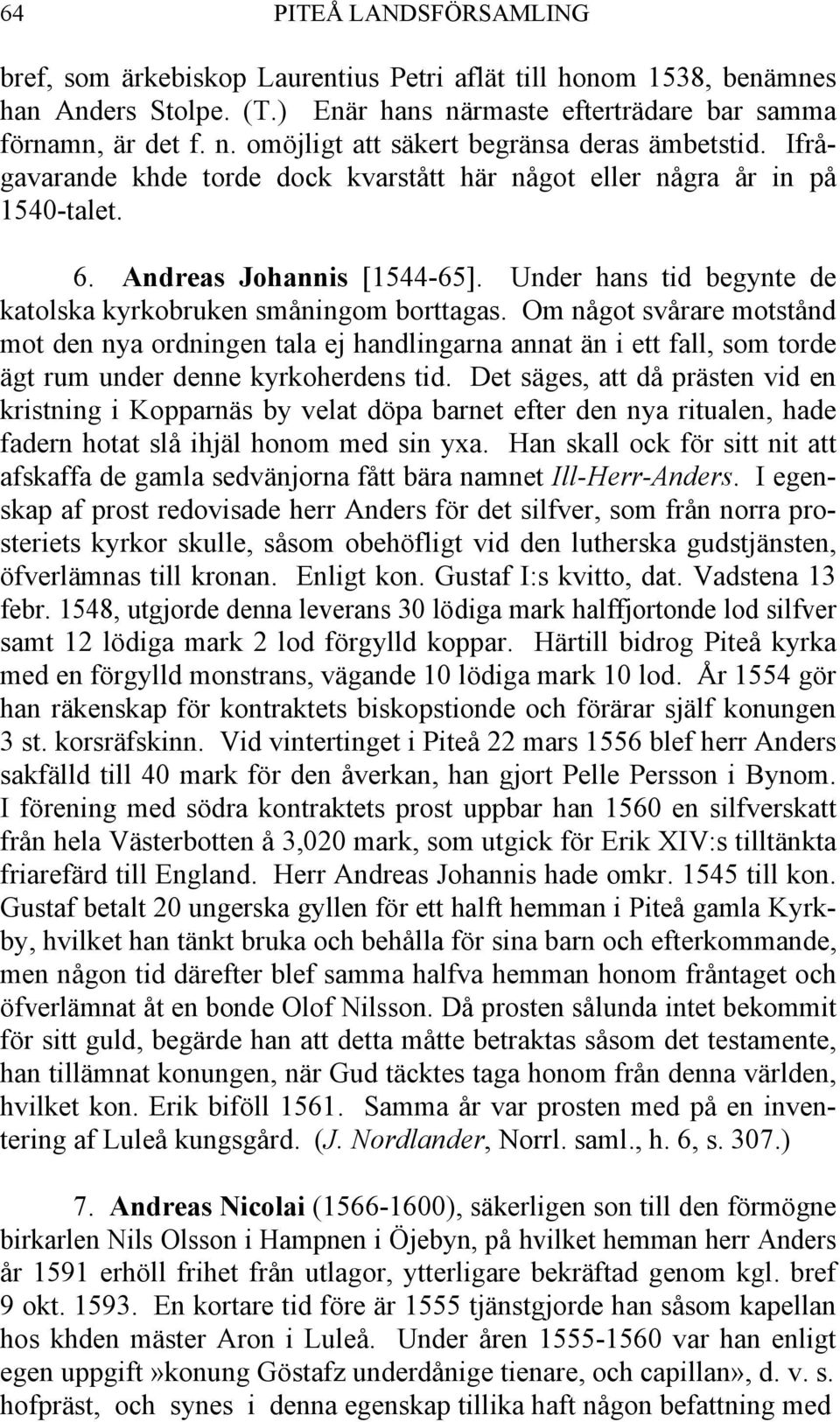 Om något svårare motstånd mot den nya ordningen tala ej handlingarna annat än i ett fall, som torde ägt rum under denne kyrkoherdens tid.