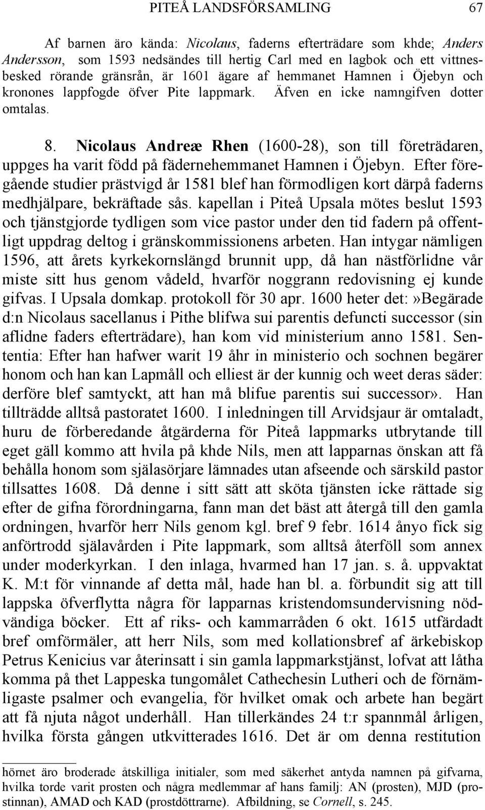 Nicolaus Andreæ Rhen (1600-28), son till företrädaren, uppges ha varit född på fädernehemmanet Hamnen i Öjebyn.