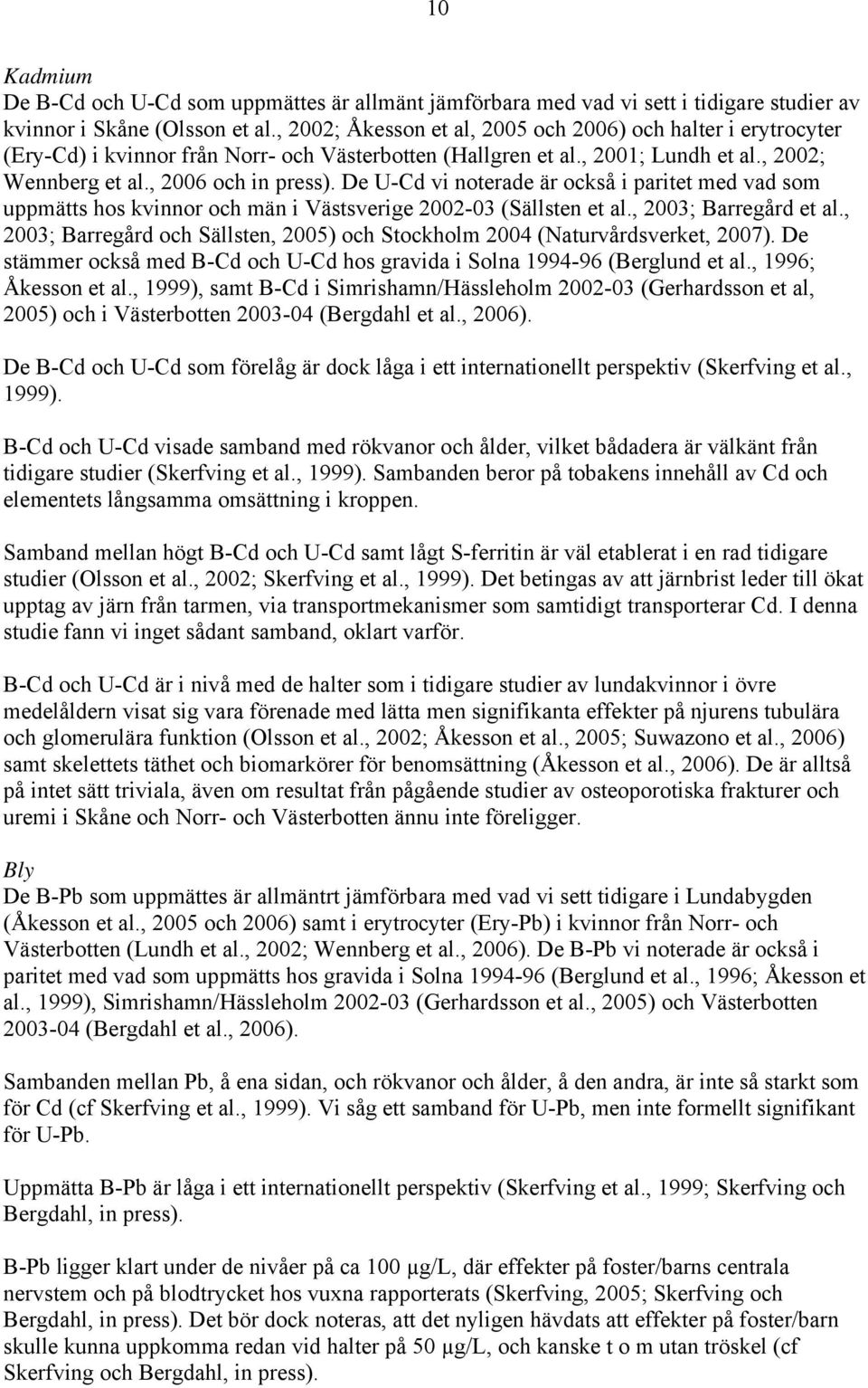 De U-Cd vi noterade är också i paritet med vad som uppmätts hos kvinnor och män i Västsverige 2002-03 (Sällsten et al., 2003; Barregård et al.