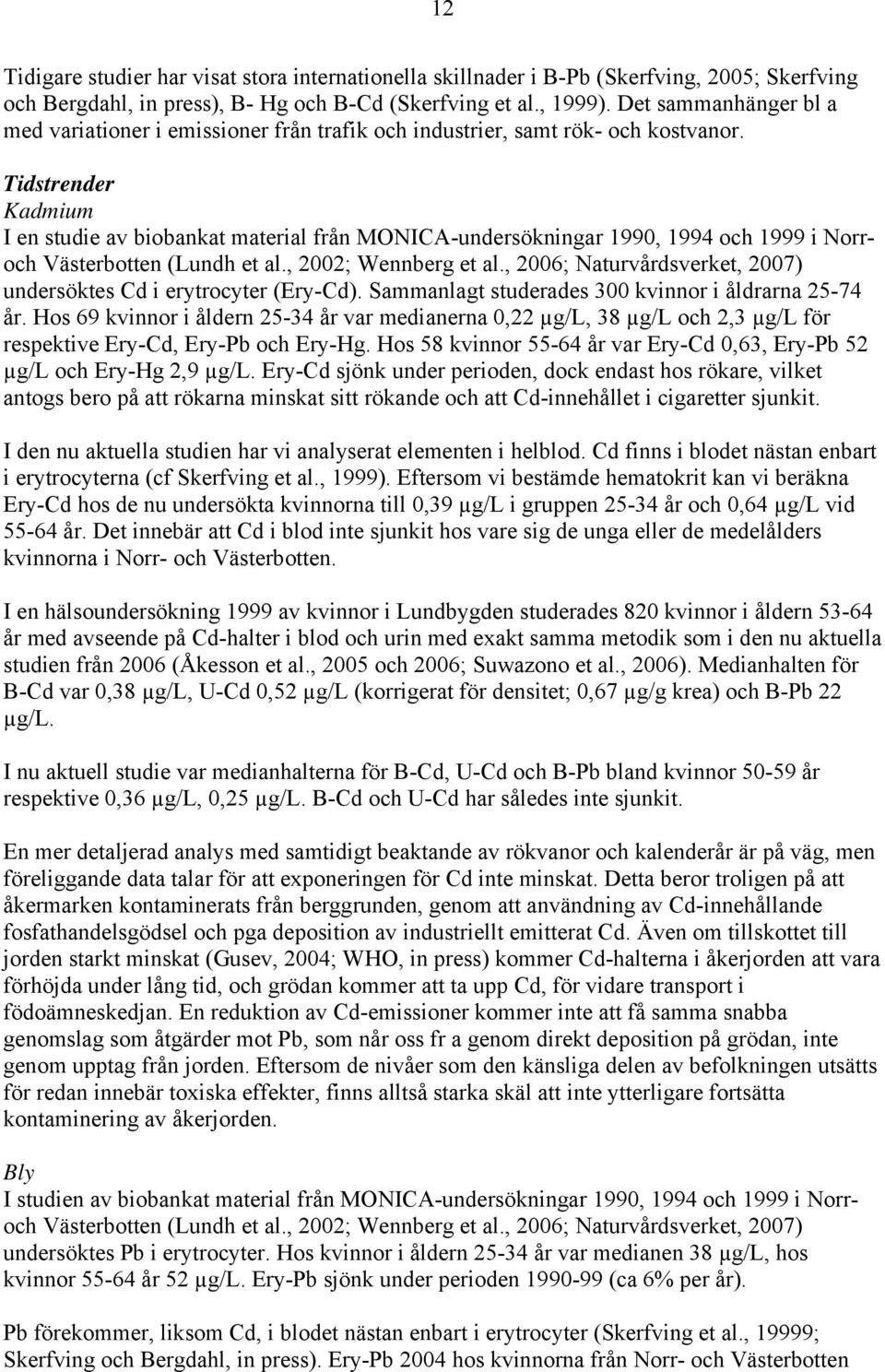 Tidstrender Kadmium I en studie av biobankat material från MONICA-undersökningar 1990, 1994 och 1999 i Norroch Västerbotten (Lundh et al., 2002; Wennberg et al.