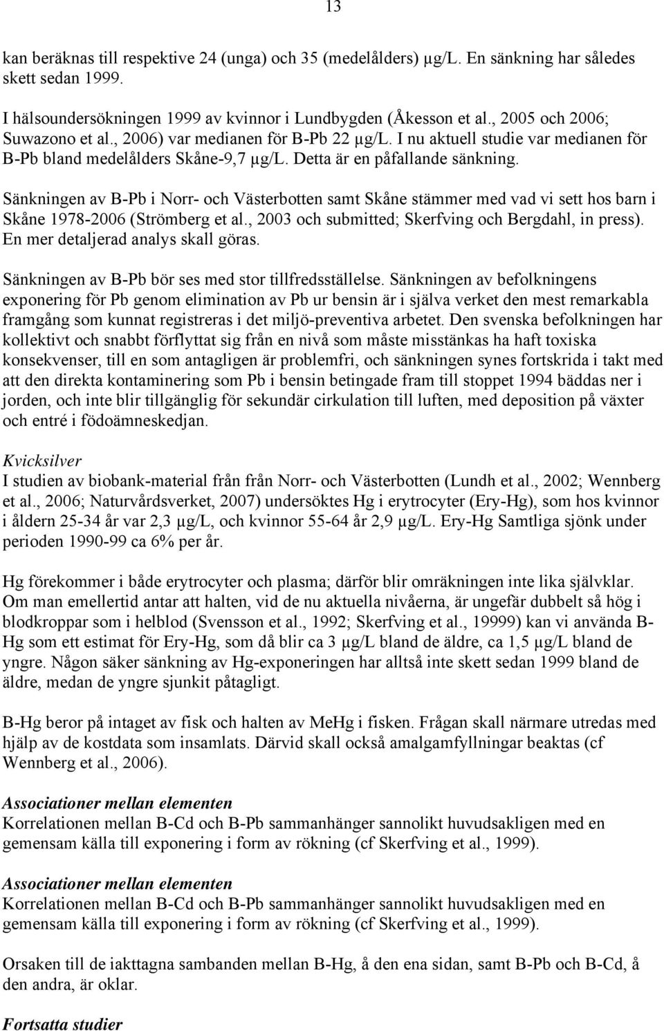 Sänkningen av B-Pb i Norr- och Västerbotten samt Skåne stämmer med vad vi sett hos barn i Skåne 1978-2006 (Strömberg et al., 2003 och submitted; Skerfving och Bergdahl, in press).