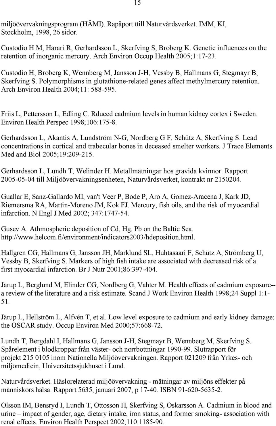 Polymorphisms in glutathione-related genes affect methylmercury retention. Arch Environ Health 2004;11: 588-595. Friis L, Pettersson L, Edling C. Rduced cadmium levels in human kidney cortex i Sweden.