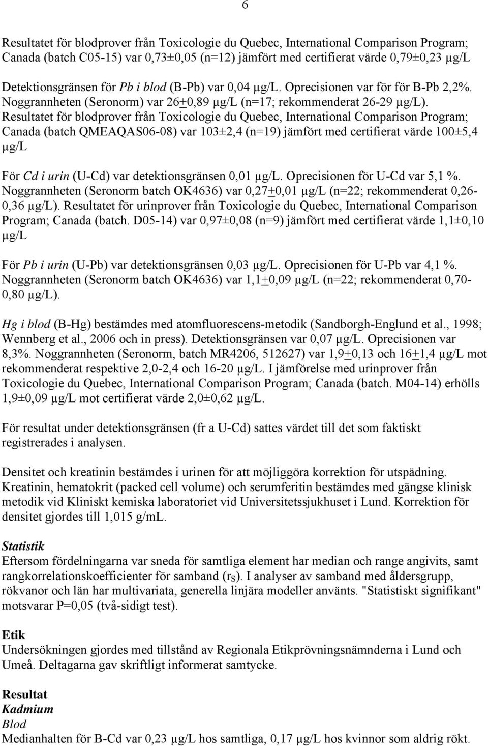 Resultatet för blodprover från Toxicologie du Quebec, International Comparison Program; Canada (batch QMEAQAS06-08) var 103±2,4 (n=19) jämfört med certifierat värde 100±5,4 µg/l För Cd i urin (U-Cd)