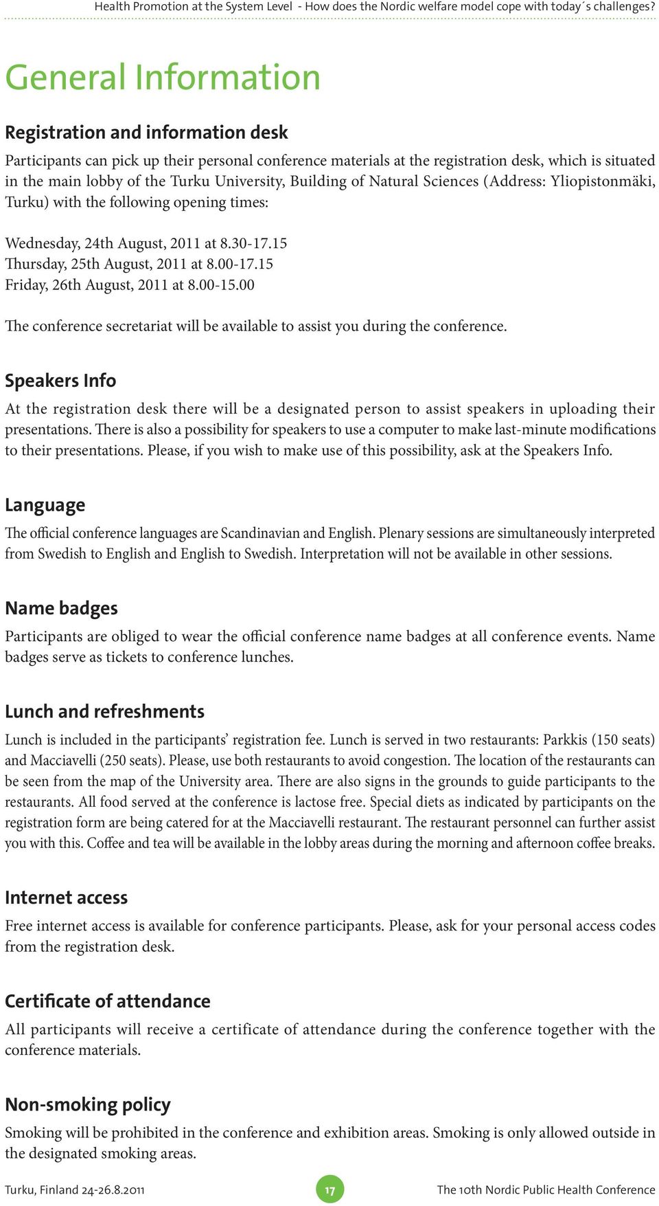 University, Building of Natural Sciences (Address: Yliopistonmäki, Turku) with the following opening times: Wednesday, 24th August, 2011 at 8.30-17.15 Thursday, 25th August, 2011 at 8.00-17.