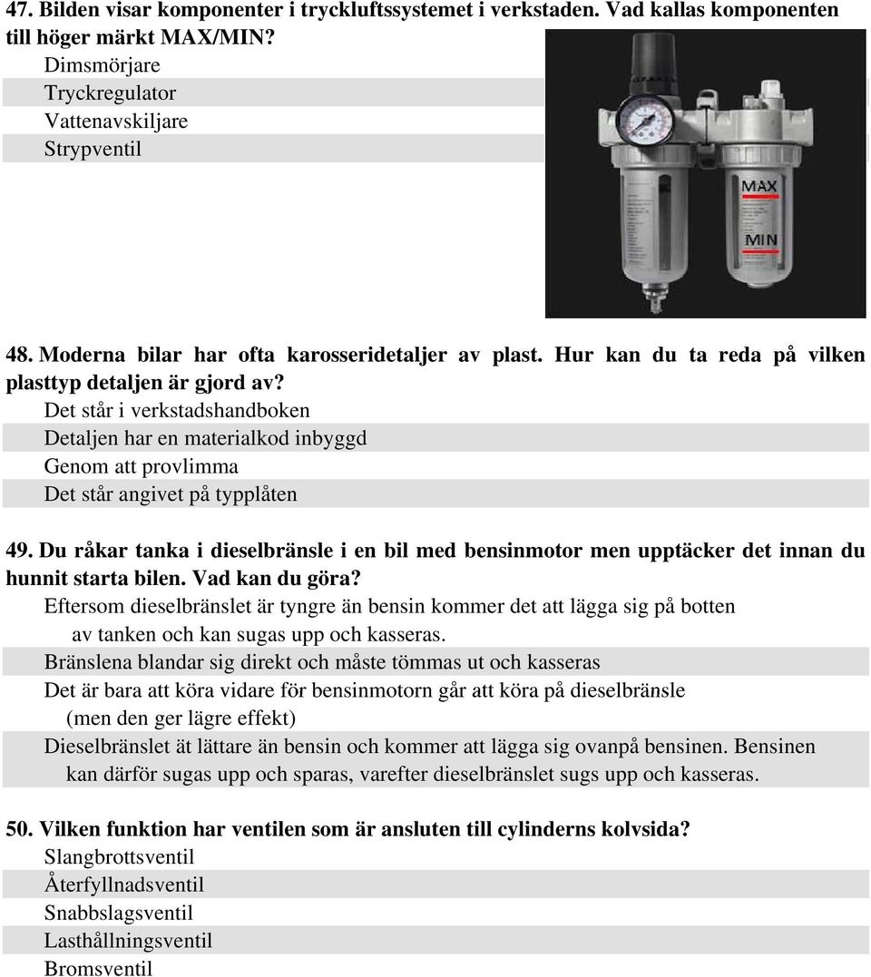 Det står i verkstadshandboken Detaljen har en materialkod inbyggd Genom att provlimma Det står angivet på typplåten 49.