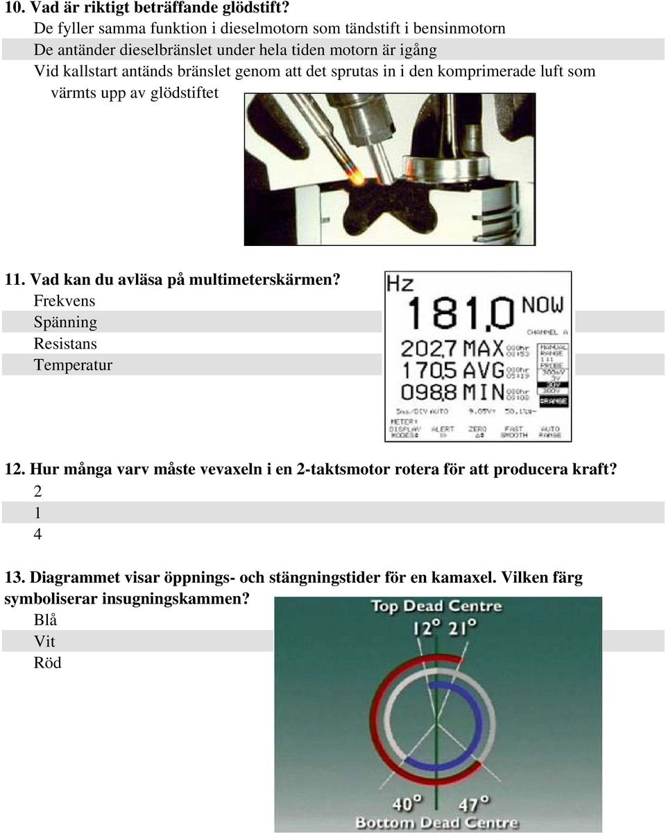 antänds bränslet genom att det sprutas in i den komprimerade luft som värmts upp av glödstiftet 11. Vad kan du avläsa på multimeterskärmen?