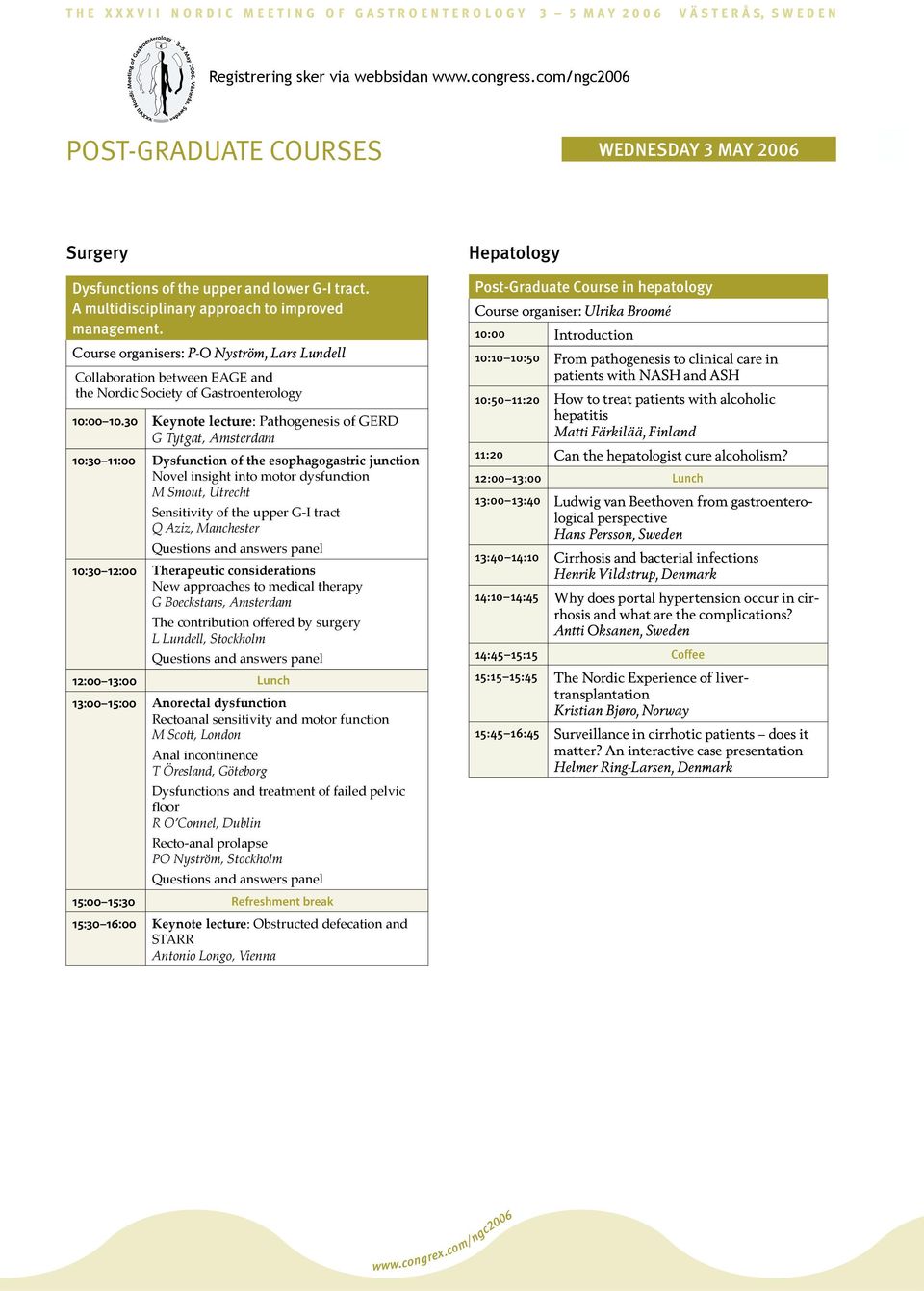 Course organisers: P-O Nyström, Lars Lundell Collaboration between EAGE and the Nordic Society of Gastroenterology 10:00 10.