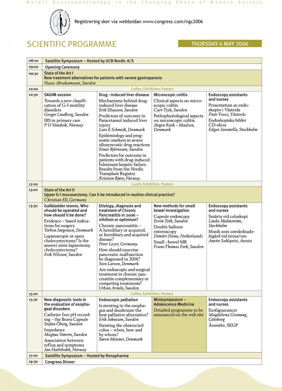 severe gastroparesis Hasse Abrahamsson, Sweden 10:00 Coffee, Exhibition, Posters 10:30 SAGIM session Towards a new classification of G-I motility disorders Greger Lindberg, Sweden IBS in primary care