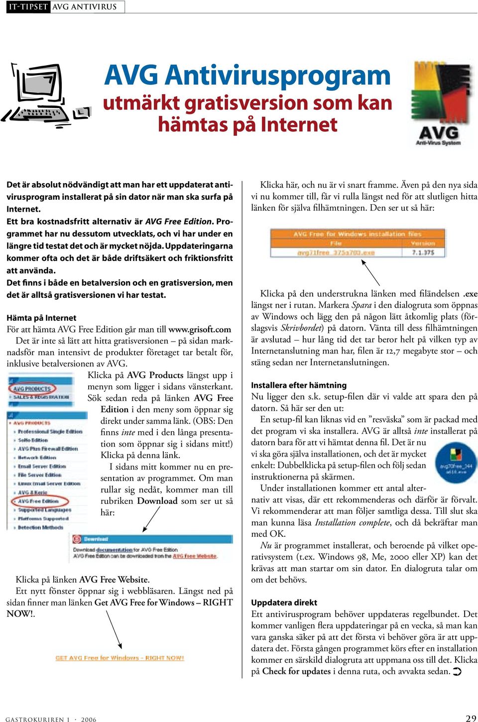 Uppdateringarna kommer ofta och det är både driftsäkert och friktionsfritt att använda. Det finns i både en betalversion och en gratisversion, men det är alltså gratisversionen vi har testat.