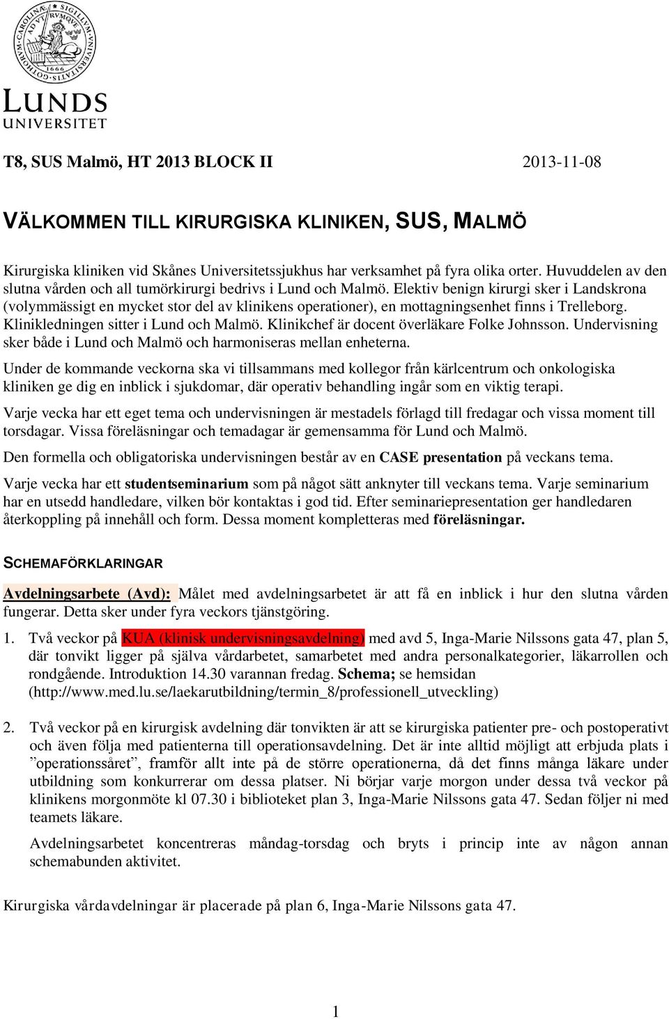 Elektiv benign kirurgi sker i Landskrona (volymmässigt en mycket stor del av klinikens operationer), en mottagningsenhet finns i Trelleborg. Klinikledningen sitter i Lund och Malmö.