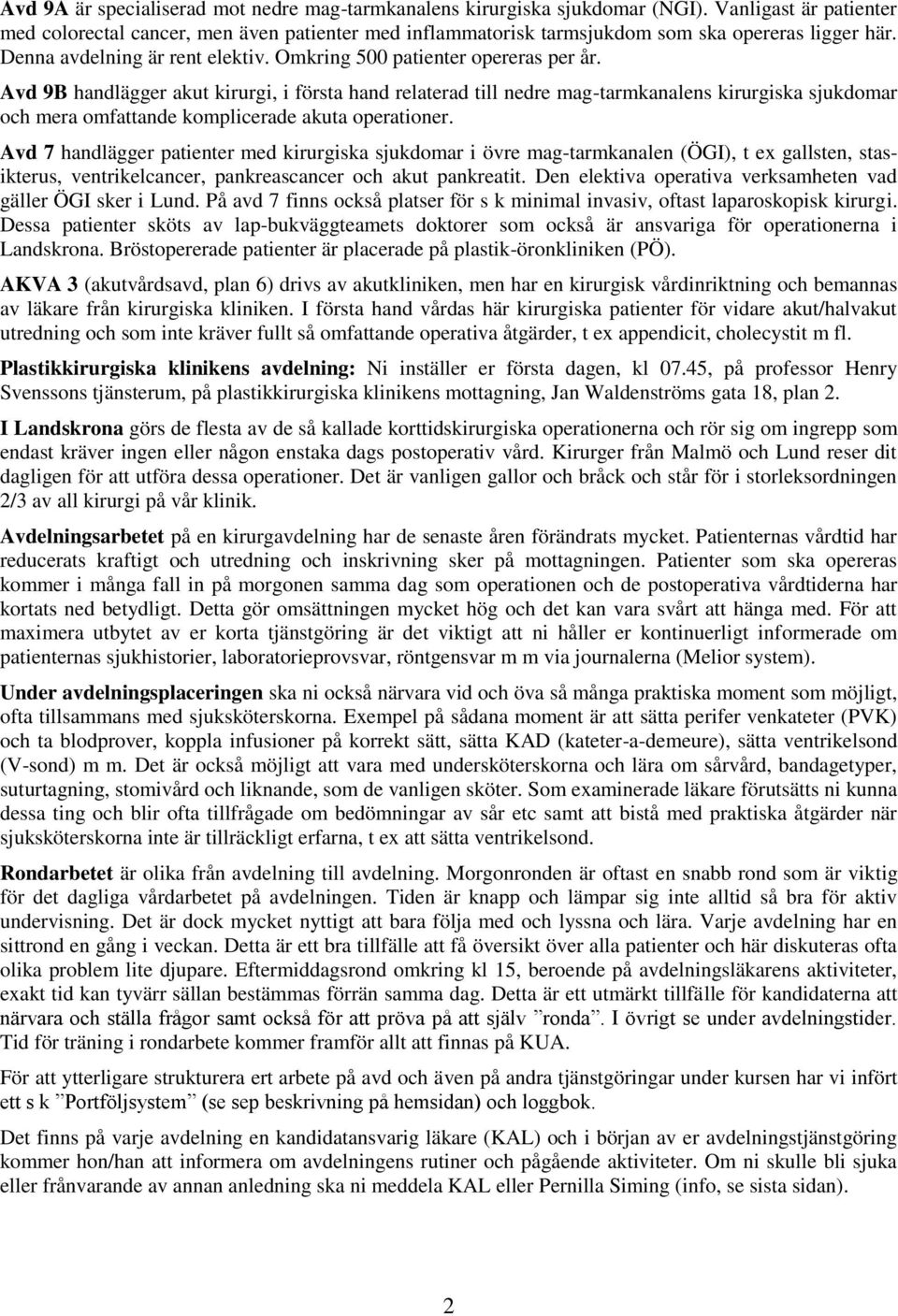 Avd 9B handlägger akut kirurgi, i första hand relaterad till nedre mag-tarmkanalens kirurgiska sjukdomar och mera omfattande komplicerade akuta operationer.