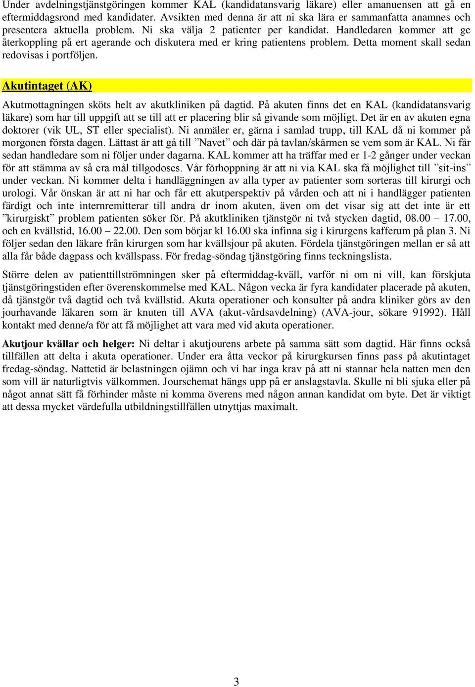 Handledaren kommer att ge återkoppling på ert agerande och diskutera med er kring patientens problem. Detta moment skall sedan redovisas i portföljen.