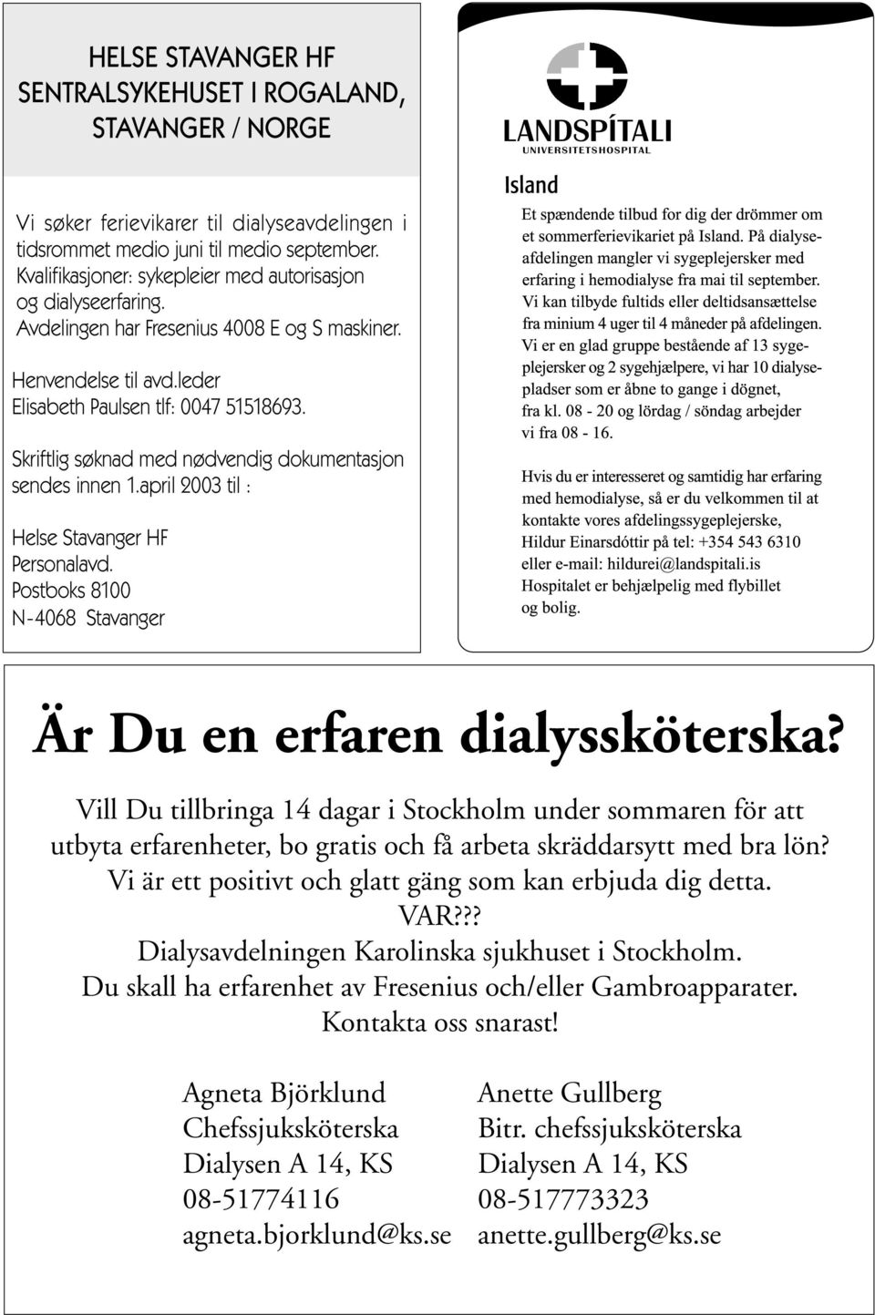 Skriftlig søknad med nødvendig dokumentasjon sendes innen 1.april 2003 til : Helse Stavanger HF Personalavd. Postboks 8100 N-4068 Stavanger Är Du en erfaren dialyssköterska?