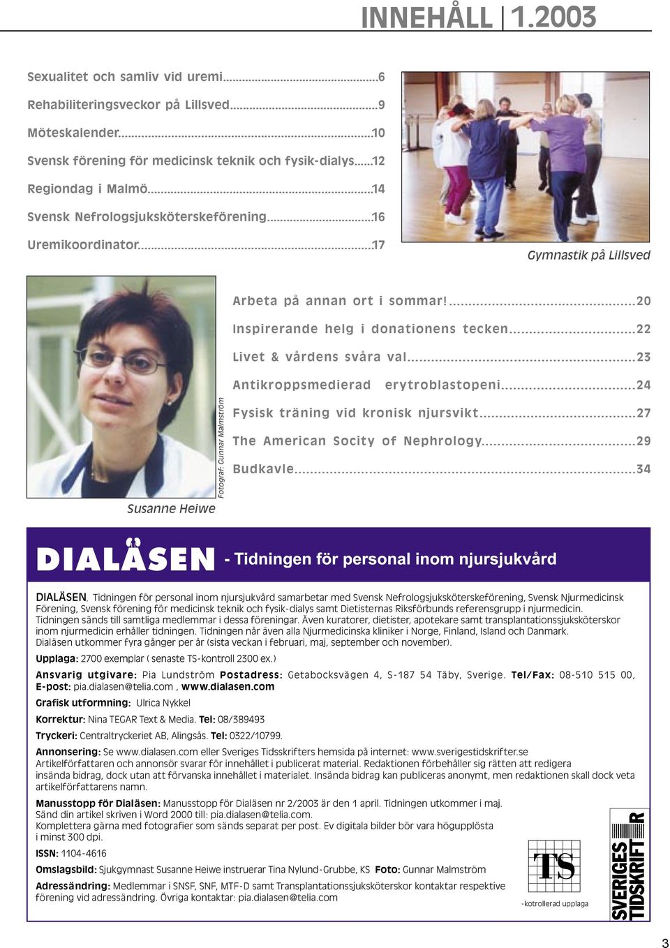 ..23 Antikroppsmedierad erytroblastopeni...24 Susanne Heiwe Fotograf: Gunnar Malmström Fysisk träning vid kronisk njursvikt...27 The American Socity of Nephrology...29 Budkavle.