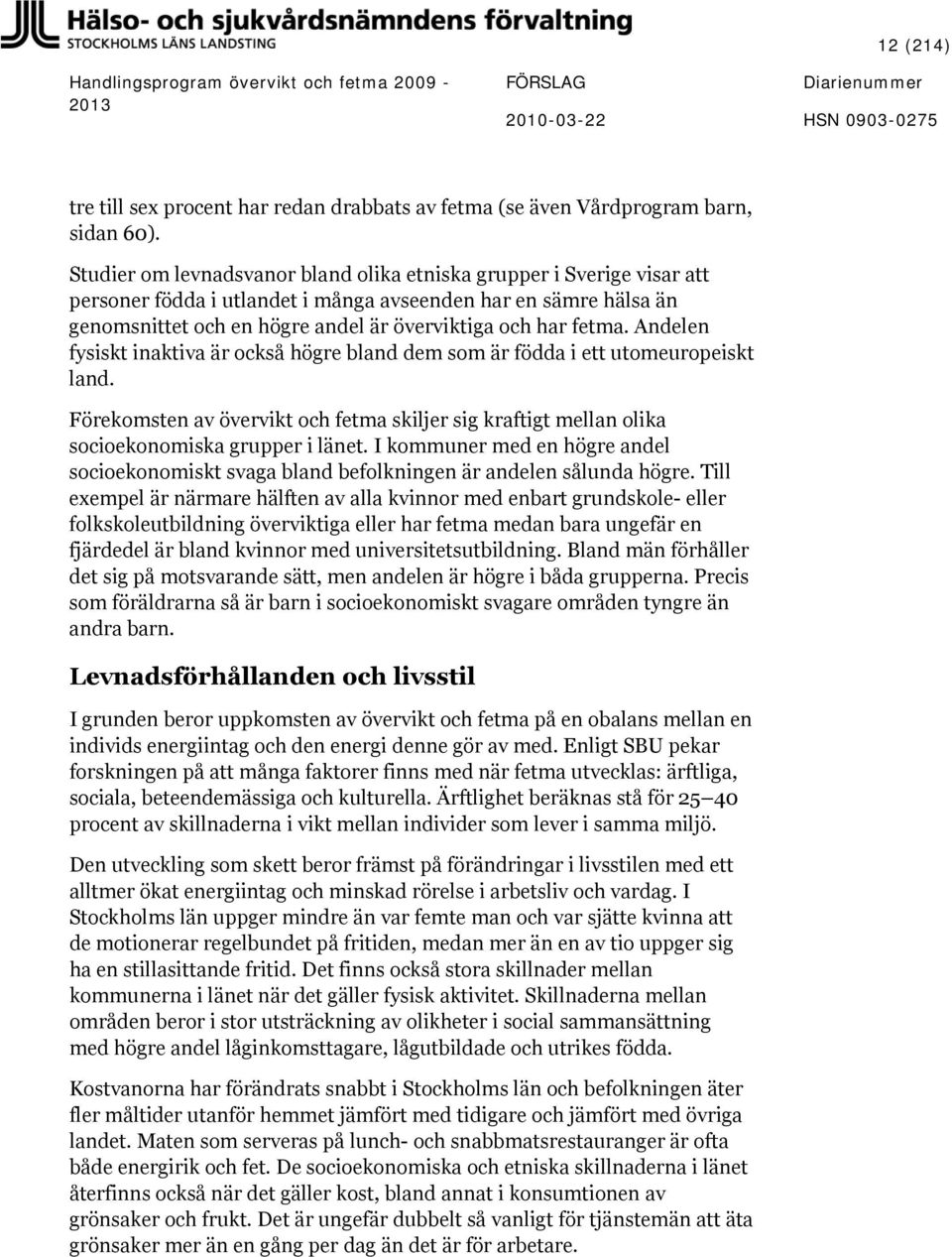 Andelen fysiskt inaktiva är också högre bland dem som är födda i ett utomeuropeiskt land. Förekomsten av övervikt och fetma skiljer sig kraftigt mellan olika socioekonomiska grupper i länet.