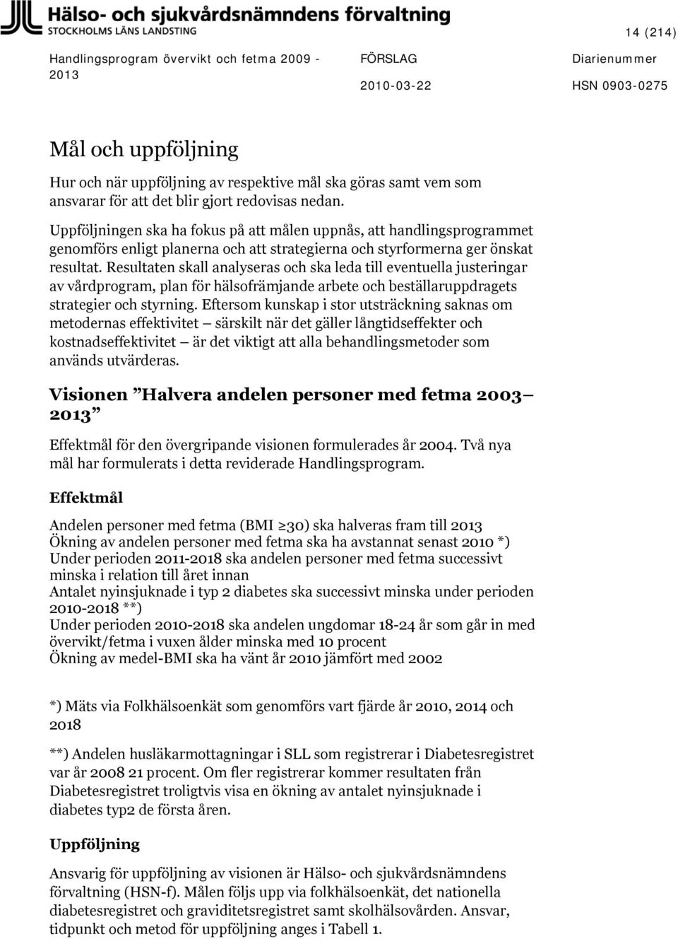 Resultaten skall analyseras och ska leda till eventuella justeringar av vårdprogram, plan för hälsofrämjande arbete och beställaruppdragets strategier och styrning.