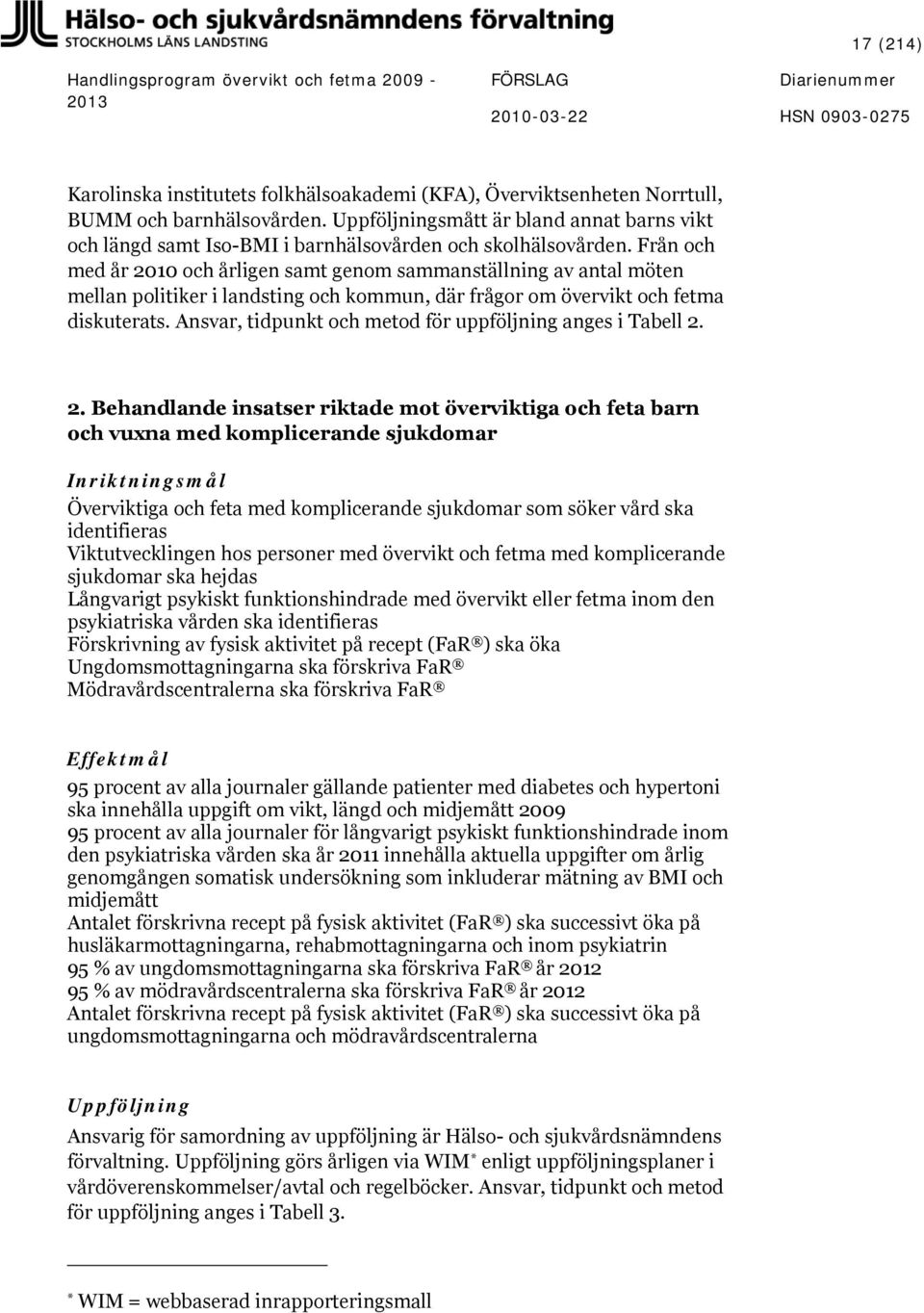 Från och med år 2010 och årligen samt genom sammanställning av antal möten mellan politiker i landsting och kommun, där frågor om övervikt och fetma diskuterats.