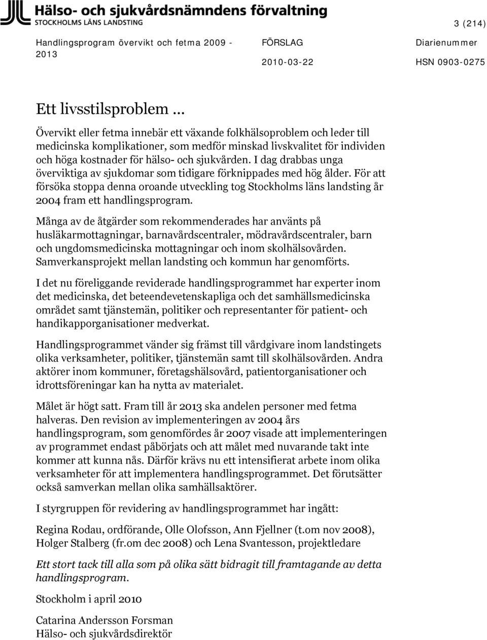 I dag drabbas unga överviktiga av sjukdomar som tidigare förknippades med hög ålder. För att försöka stoppa denna oroande utveckling tog Stockholms läns landsting år 2004 fram ett handlingsprogram.