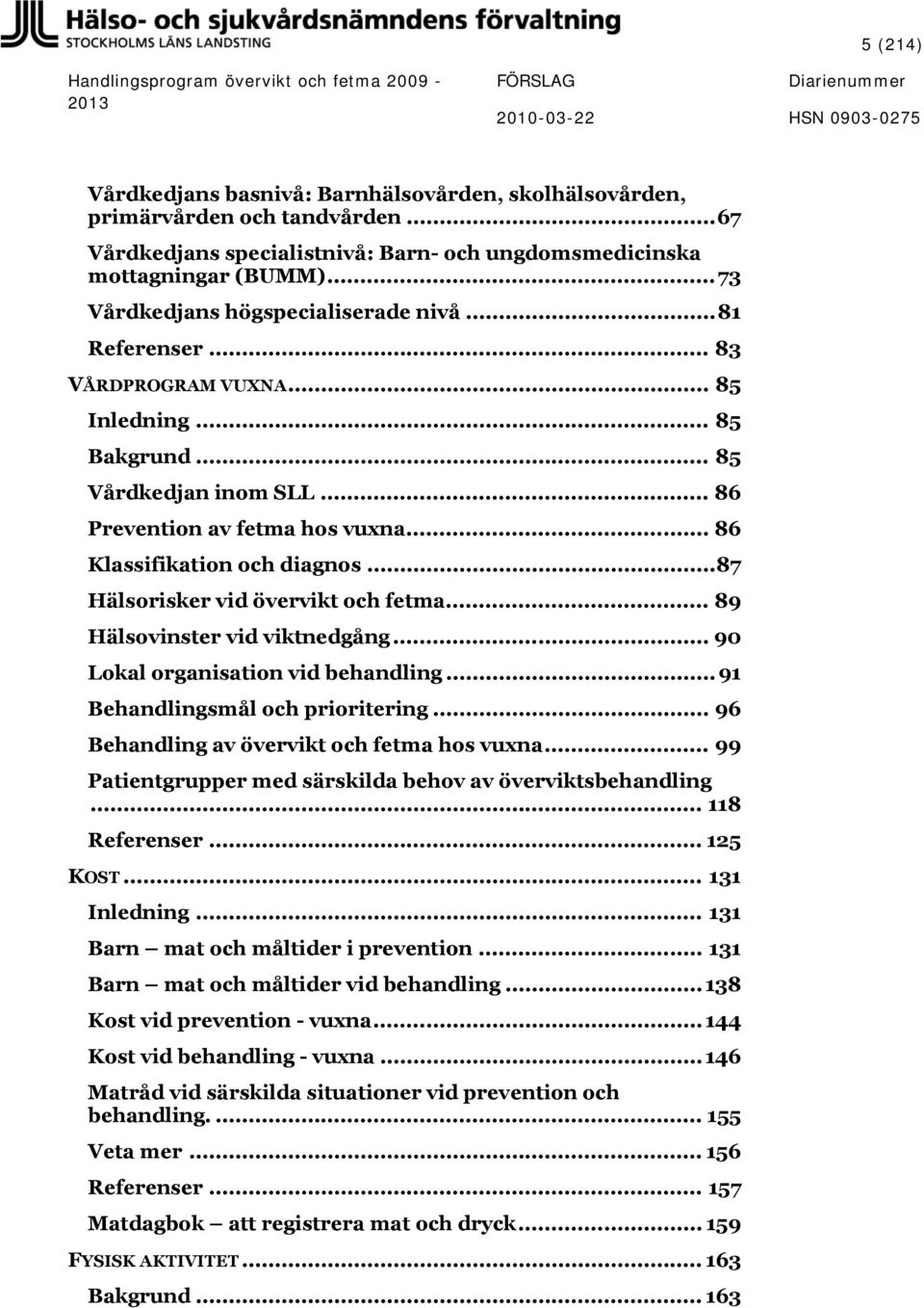 .. 86 Klassifikation och diagnos...87 Hälsorisker vid övervikt och fetma... 89 Hälsovinster vid viktnedgång... 90 Lokal organisation vid behandling...91 Behandlingsmål och prioritering.