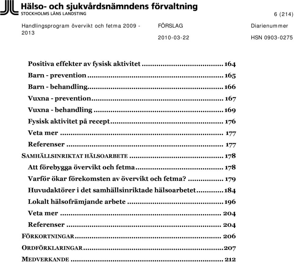 .. 178 Att förebygga övervikt och fetma... 178 Varför ökar förekomsten av övervikt och fetma?