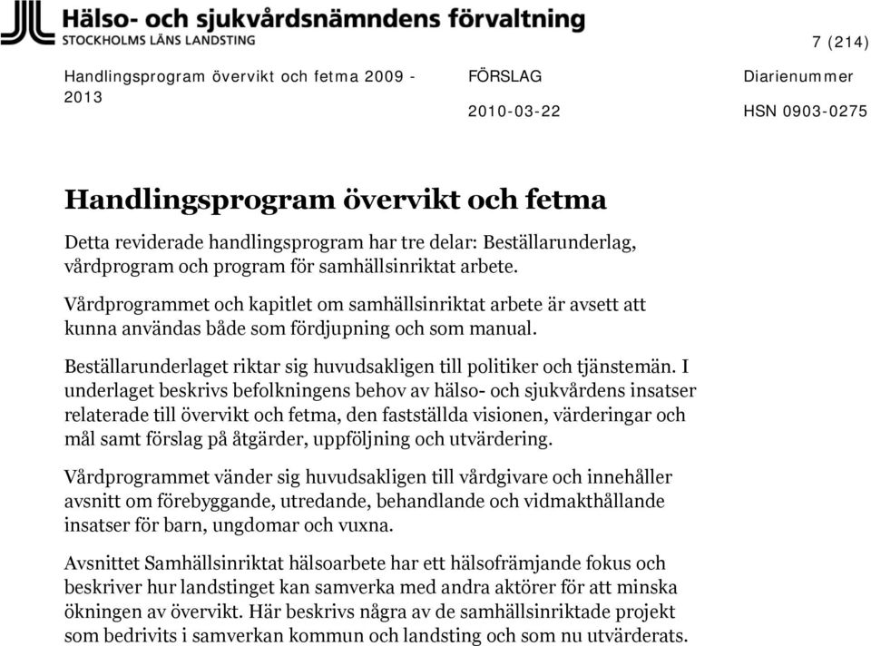 I underlaget beskrivs befolkningens behov av hälso- och sjukvårdens insatser relaterade till övervikt och fetma, den fastställda visionen, värderingar och mål samt förslag på åtgärder, uppföljning