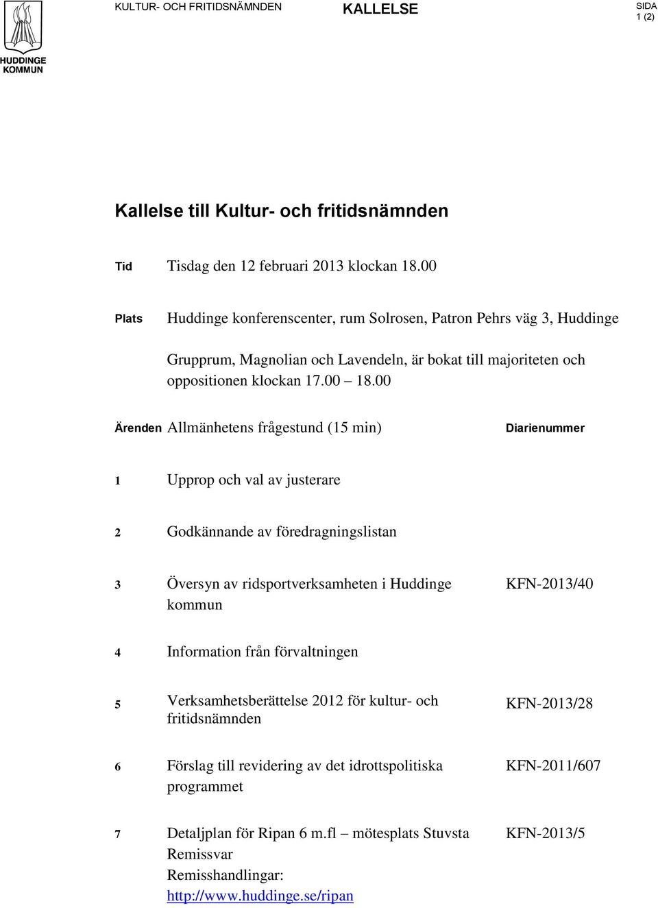 00 Ärenden Allmänhetens frågestund (15 min) Diarienummer 1 Upprop och val av justerare 2 Godkännande av föredragningslistan 3 Översyn av ridsportverksamheten i Huddinge kommun KFN-2013/40 4