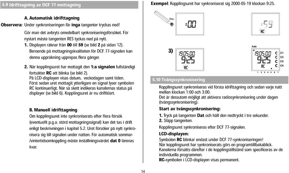 Beroende på mottagningskvaliteten för DCF 77-signalen sidan 2). denna uppräkning upprepas flera gånger. kan 2. När fortsätterrcatt kopplingsuret blinka har mottagit (se bild den 2).