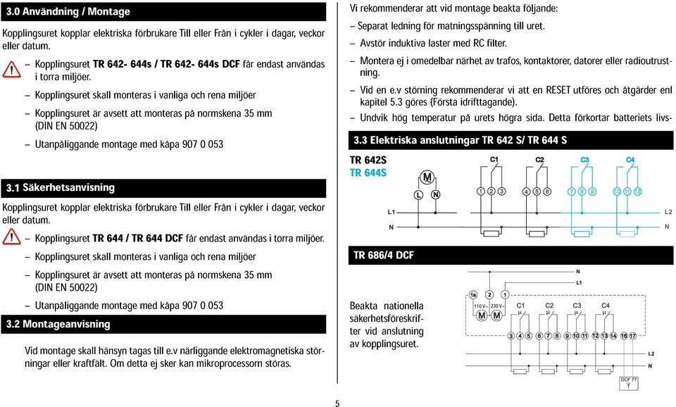 kåpa 9070053 3.Säkerhetsanvisning Kopplingsuret eller datum. kopplar elektriska förbrukare Till eller Från i cykler i dagar,veckor Kopplingsuret TR644 /TR644 DCFfår endast användas i torra miljöer.