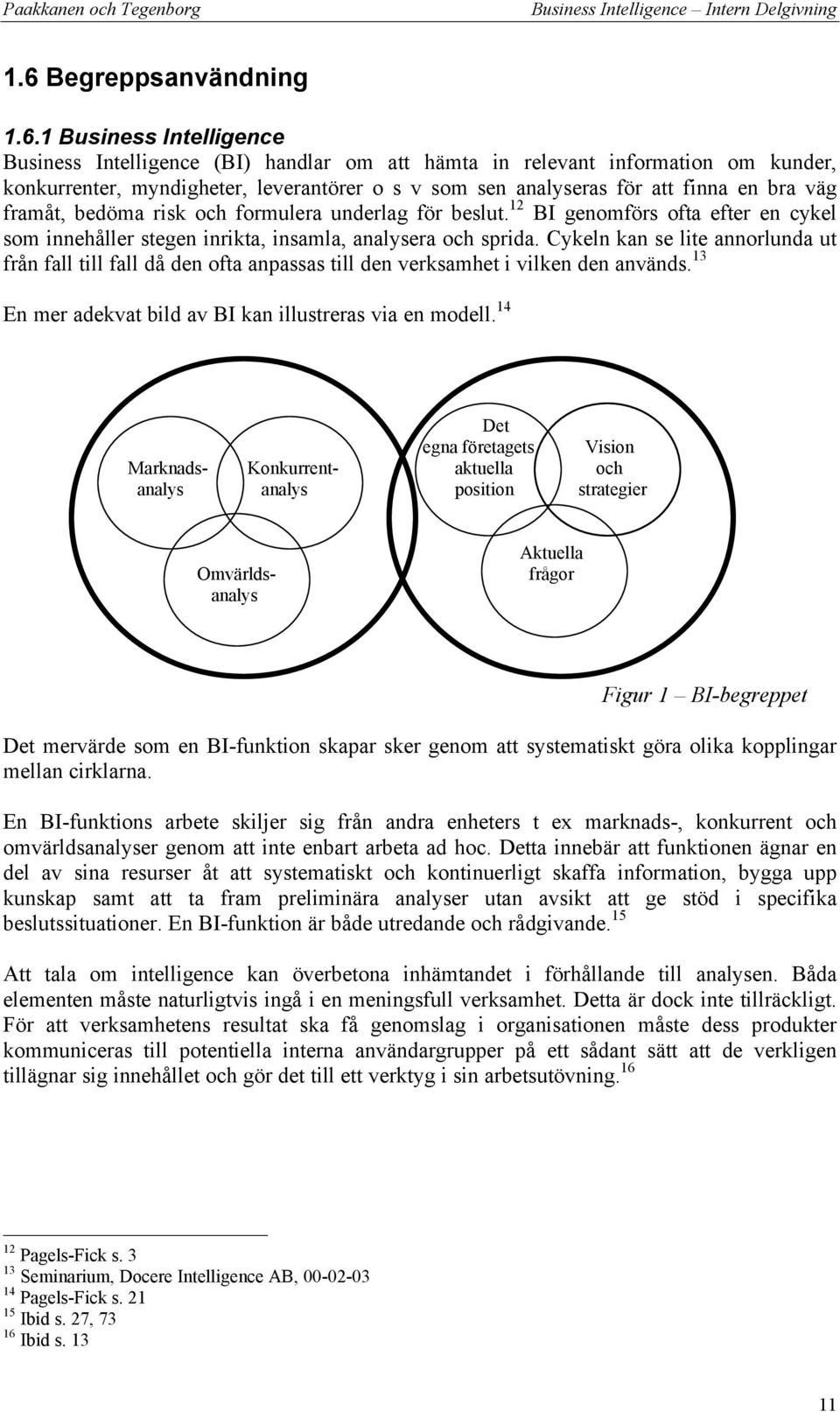 Cykeln kan se lite annorlunda ut från fall till fall då den ofta anpassas till den verksamhet i vilken den används. 13 En mer adekvat bild av BI kan illustreras via en modell.