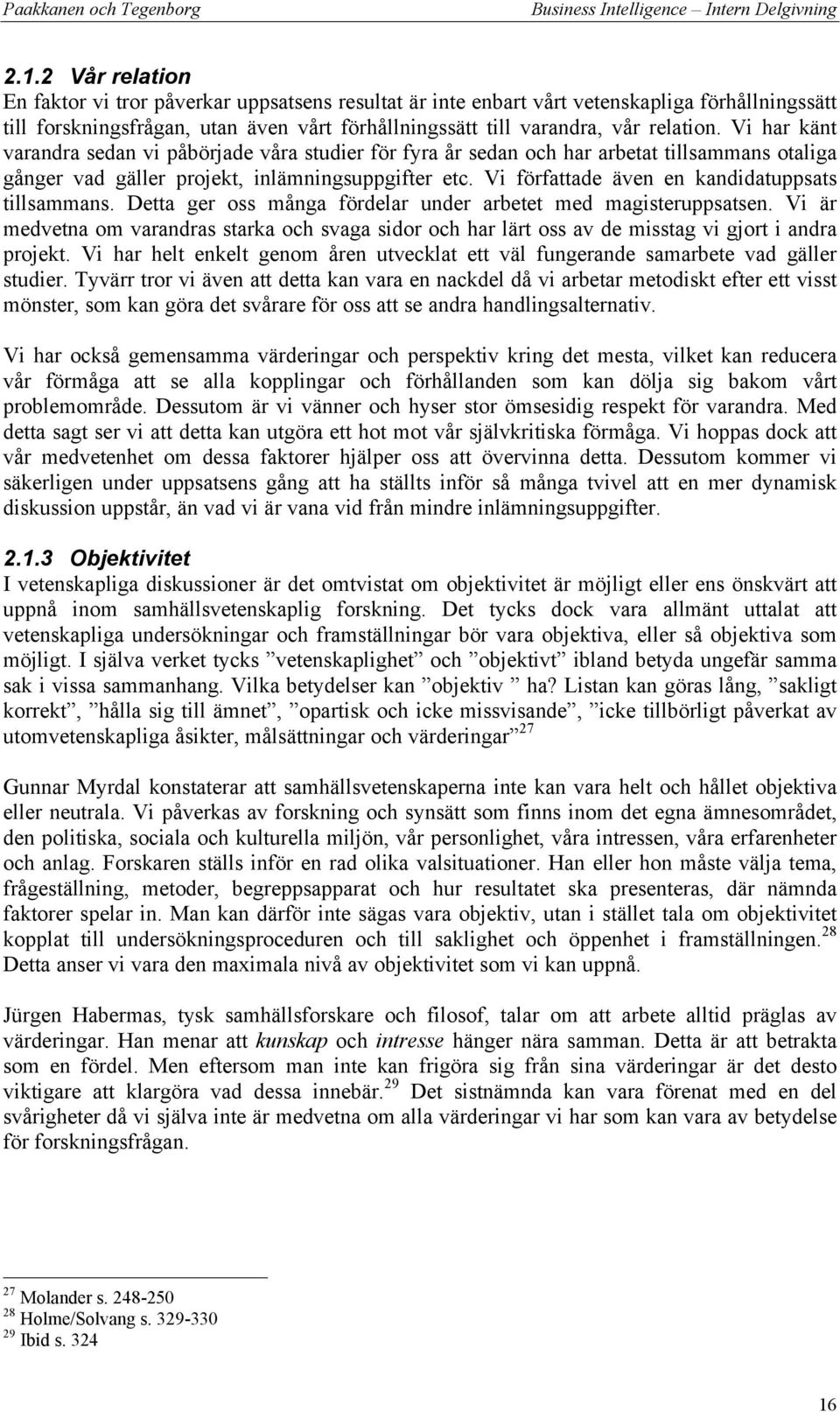 Vi författade även en kandidatuppsats tillsammans. Detta ger oss många fördelar under arbetet med magisteruppsatsen.