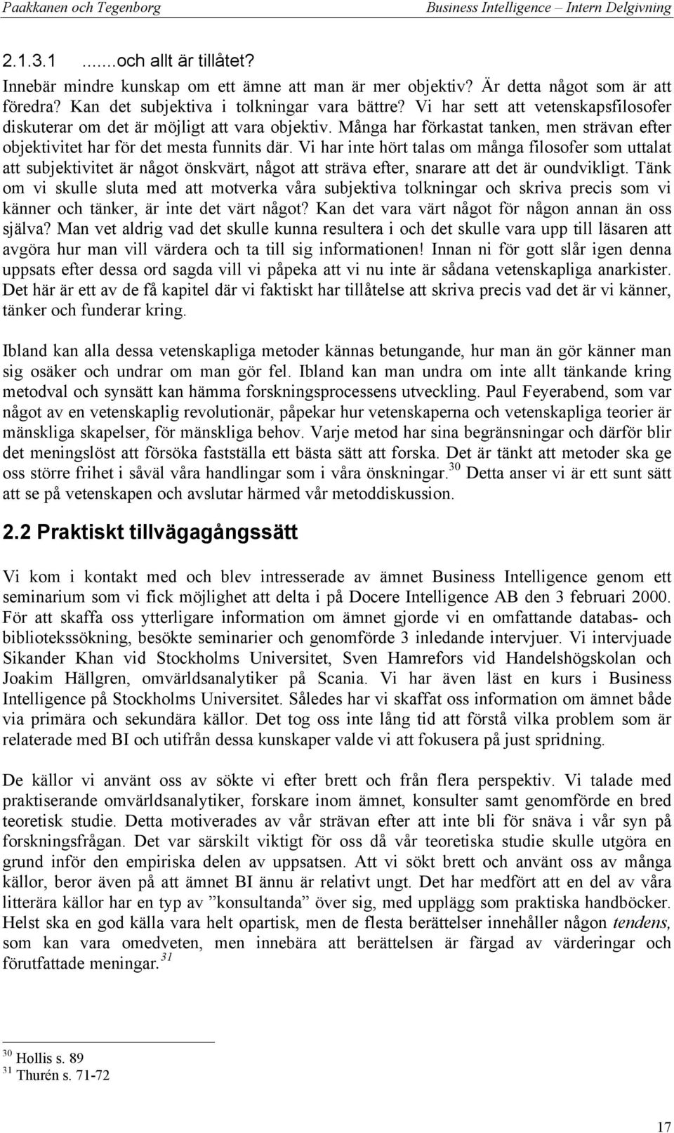 Vi har inte hört talas om många filosofer som uttalat att subjektivitet är något önskvärt, något att sträva efter, snarare att det är oundvikligt.