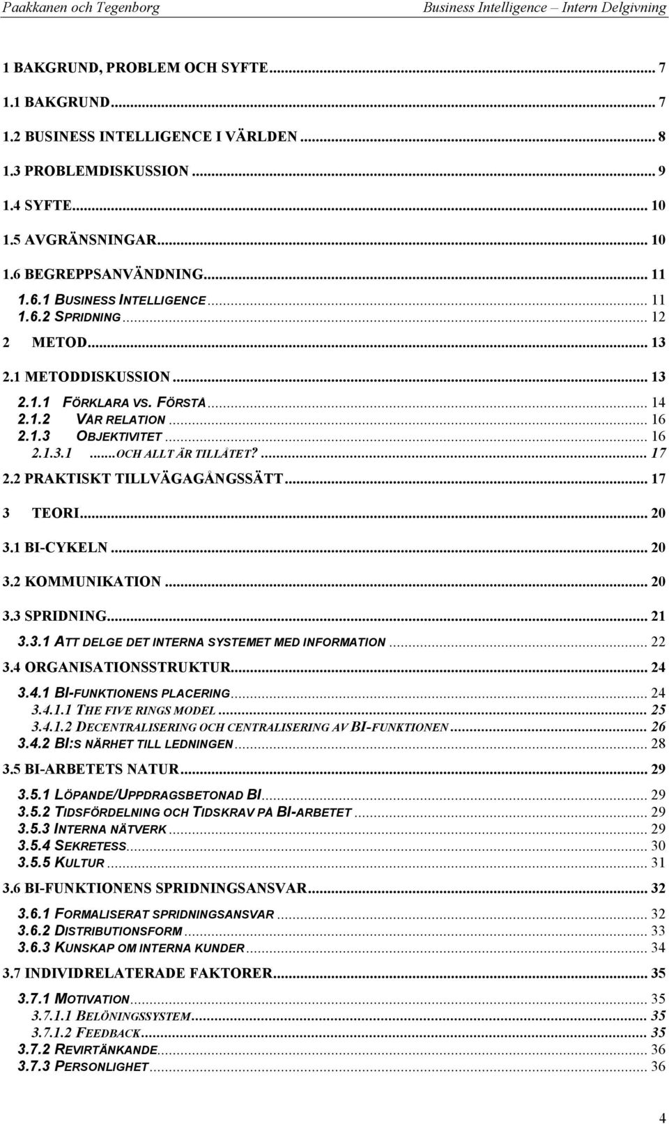 2 PRAKTISKT TILLVÄGAGÅNGSSÄTT... 17 3 TEORI... 20 3.1 BI-CYKELN... 20 3.2 KOMMUNIKATION... 20 3.3 SPRIDNING... 21 3.3.1 ATT DELGE DET INTERNA SYSTEMET MED INFORMATION... 22 3.4 ORGANISATIONSSTRUKTUR.