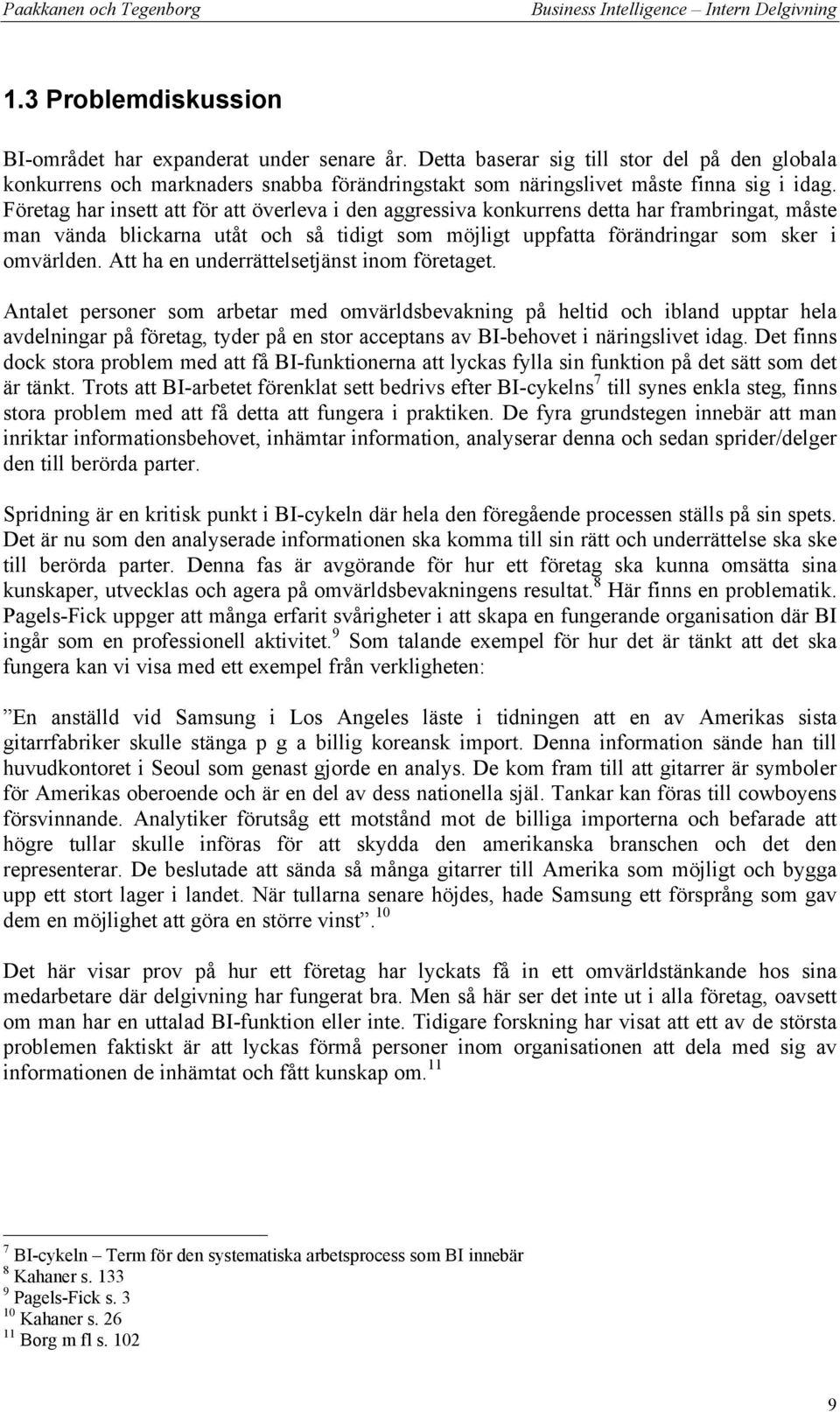 Företag har insett att för att överleva i den aggressiva konkurrens detta har frambringat, måste man vända blickarna utåt och så tidigt som möjligt uppfatta förändringar som sker i omvärlden.