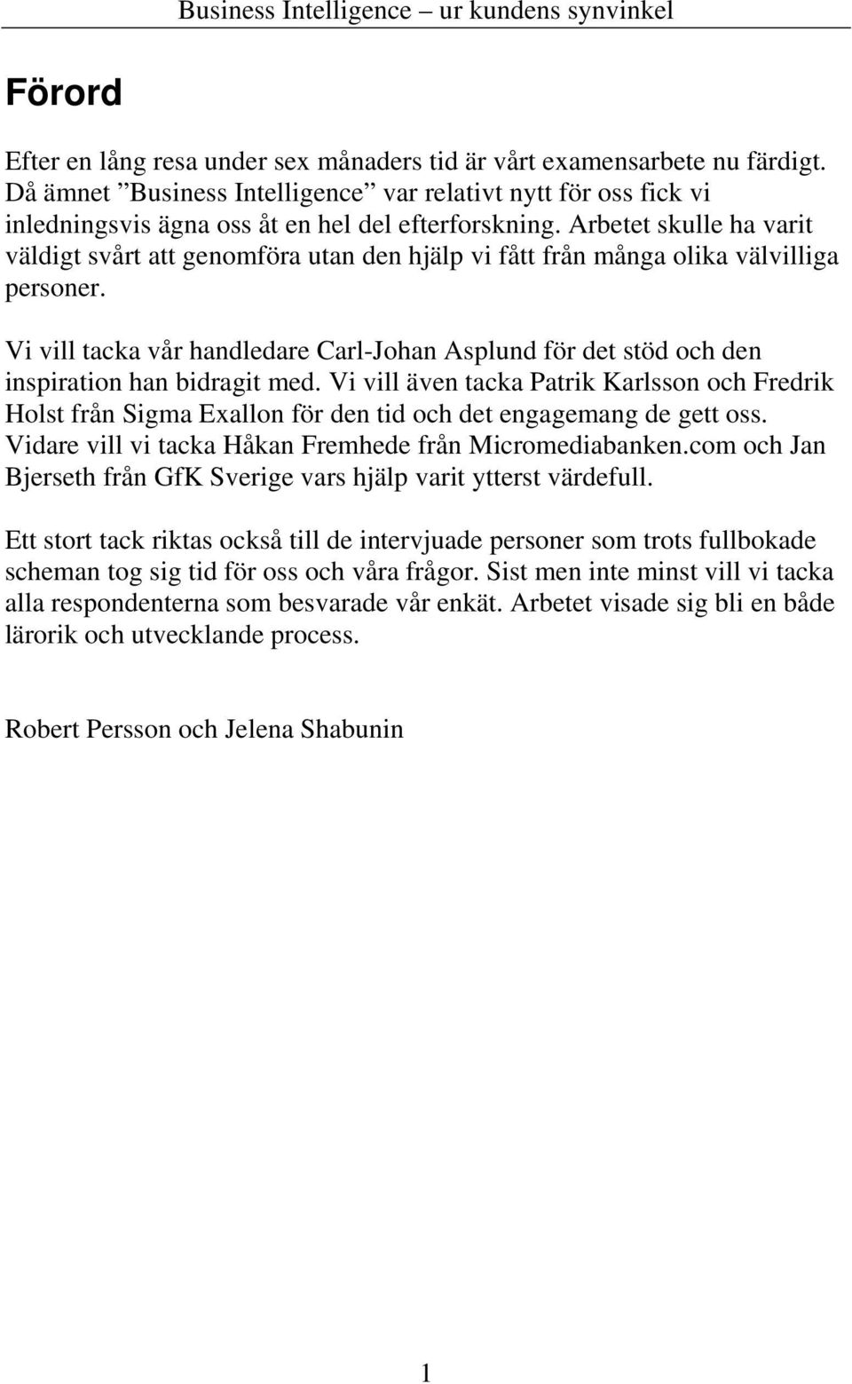 Vi vill tacka vår handledare Carl-Johan Asplund för det stöd och den inspiration han bidragit med.